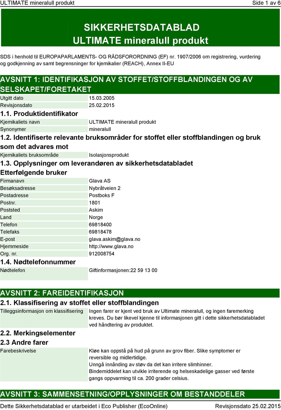 dato 15.03.2005 Revisjonsdato 25.02.2015 1.1. Produktidentifikator Kjemikaliets navn Synonymer ULTIMATE mineralull produkt mineralull 1.2. Identifiserte relevante bruksområder for stoffet eller stoffblandingen og bruk som det advares mot Kjemikaliets bruksområde Isolasjonsprodukt 1.