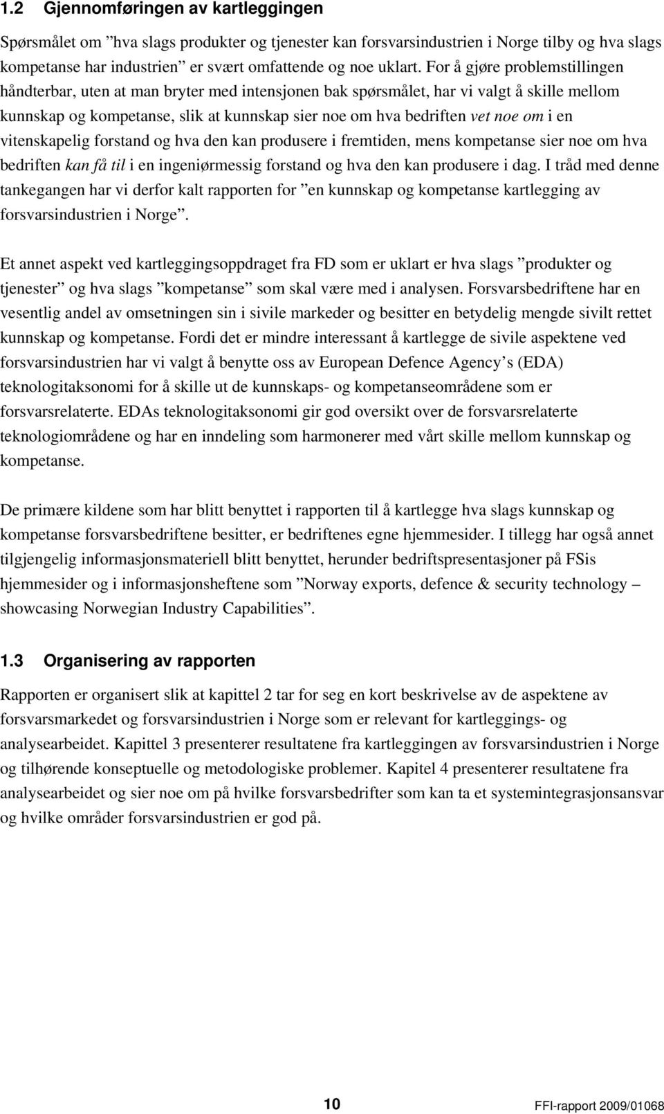 i en vitenskapelig forstand og hva den kan produsere i fremtiden, mens kompetanse sier noe om hva bedriften kan få til i en ingeniørmessig forstand og hva den kan produsere i dag.