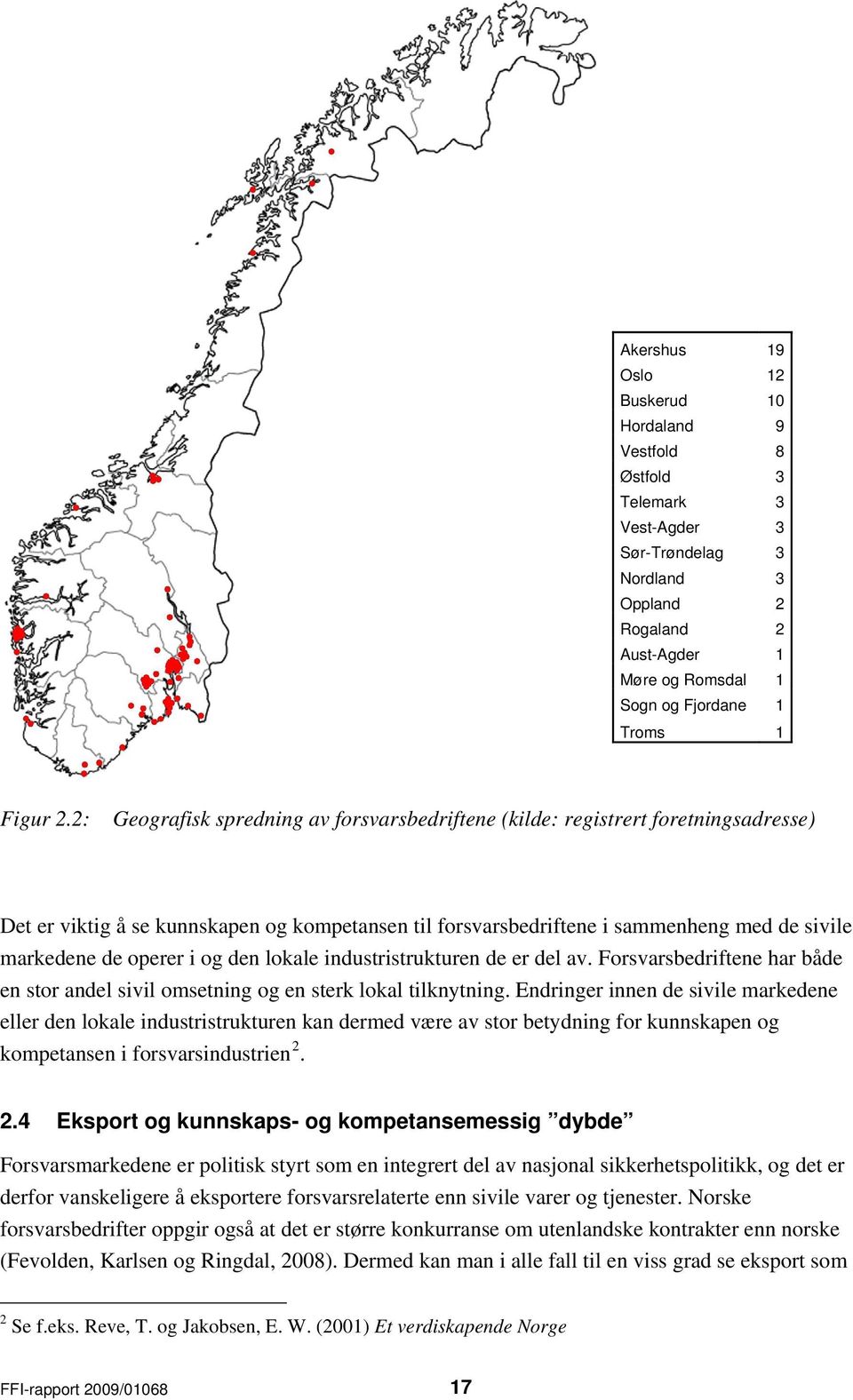 2: Geografisk spredning av forsvarsbedriftene (kilde: registrert foretningsadresse) Det er viktig å se kunnskapen og kompetansen til forsvarsbedriftene i sammenheng med de sivile markedene de operer