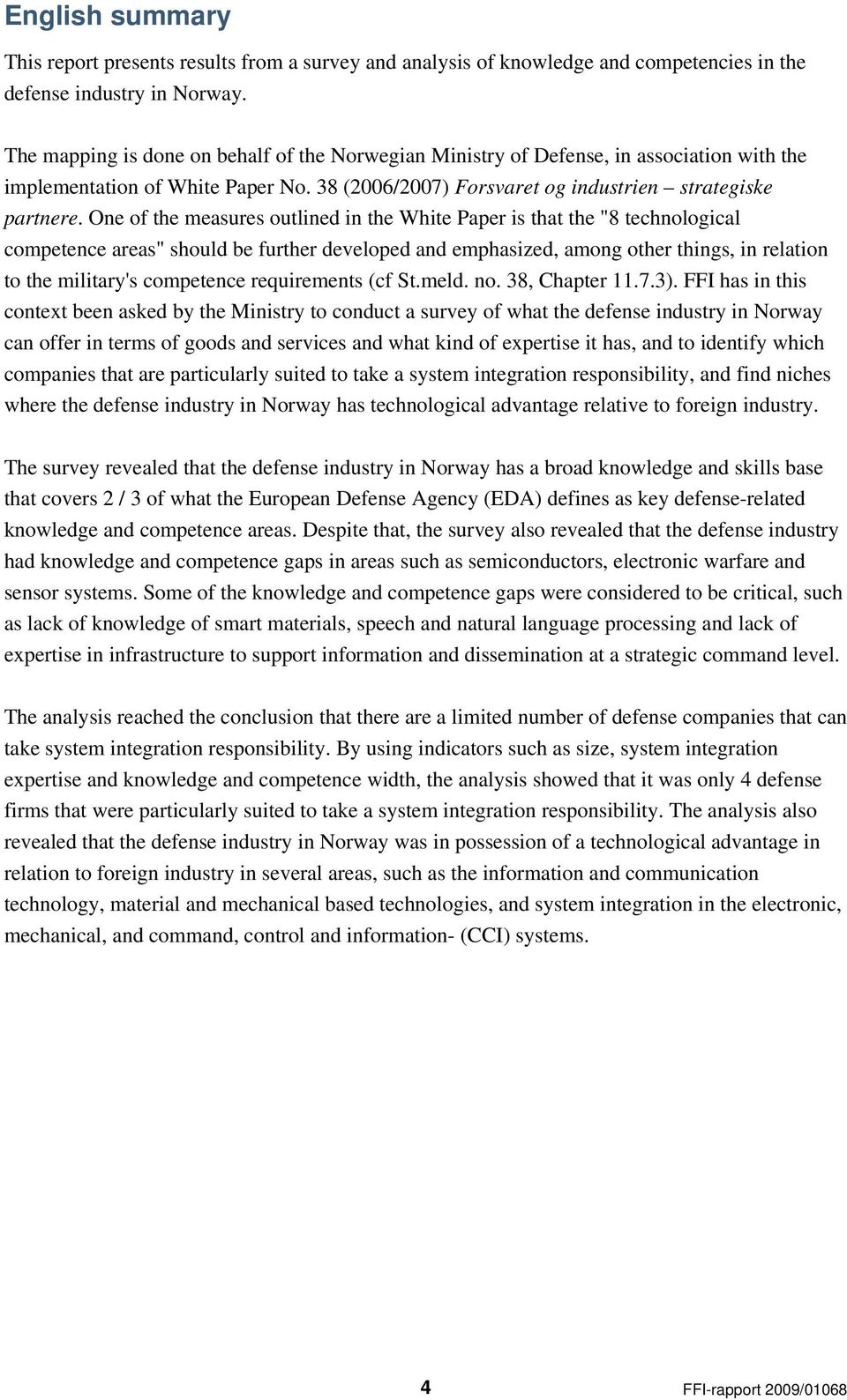 One of the measures outlined in the White Paper is that the "8 technological competence areas" should be further developed and emphasized, among other things, in relation to the military's competence