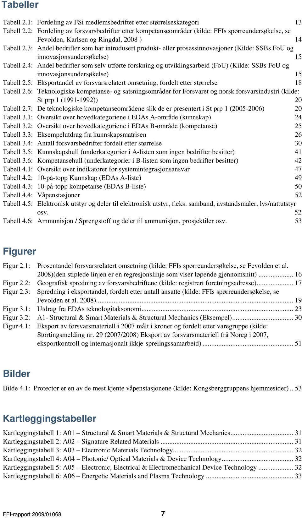 3: Andel bedrifter som har introdusert produkt- eller prosessinnovasjoner (Kilde: SSBs FoU og innovasjonsundersøkelse) 15 Tabell 2.