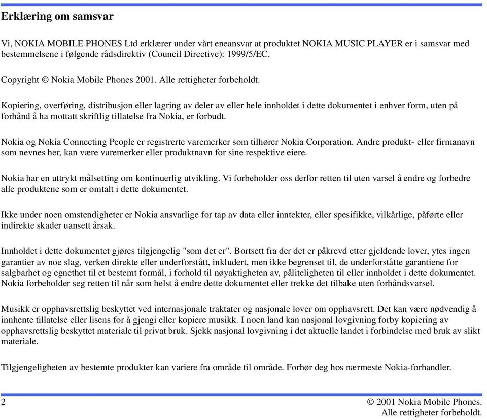 Kopiering, overføring, distribusjon eller lagring av deler av eller hele innholdet i dette dokumentet i enhver form, uten på forhånd å ha mottatt skriftlig tillatelse fra Nokia, er forbudt.