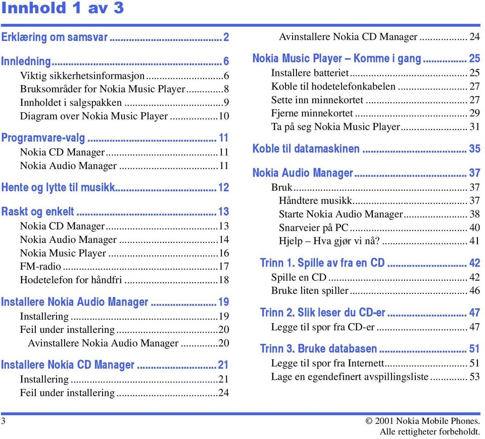 ..16 FM-radio...17 Hodetelefon for håndfri...18 Installere Nokia Audio Manager... 19 Installering...19 Feil under installering...20 Avinstallere Nokia Audio Manager...20 Installere Nokia CD Manager.