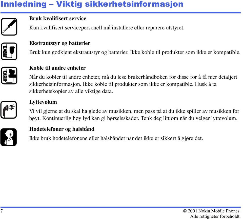 Koble til andre enheter Når du kobler til andre enheter, må du lese brukerhåndboken for disse for å få mer detaljert sikkerhetsinformasjon. Ikke koble til produkter som ikke er kompatible.