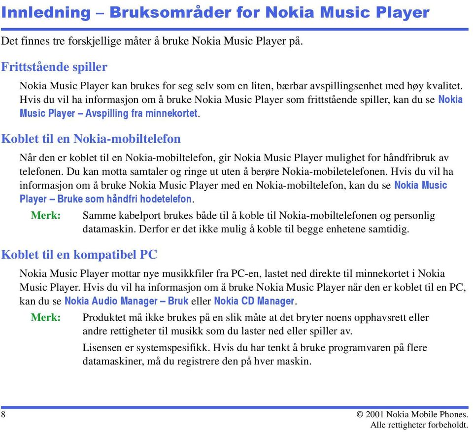 Hvis du vil ha informasjon om å bruke Nokia Music Player som frittstående spiller, kan du se Nokia Music Player Avspilling fra minnekortet.