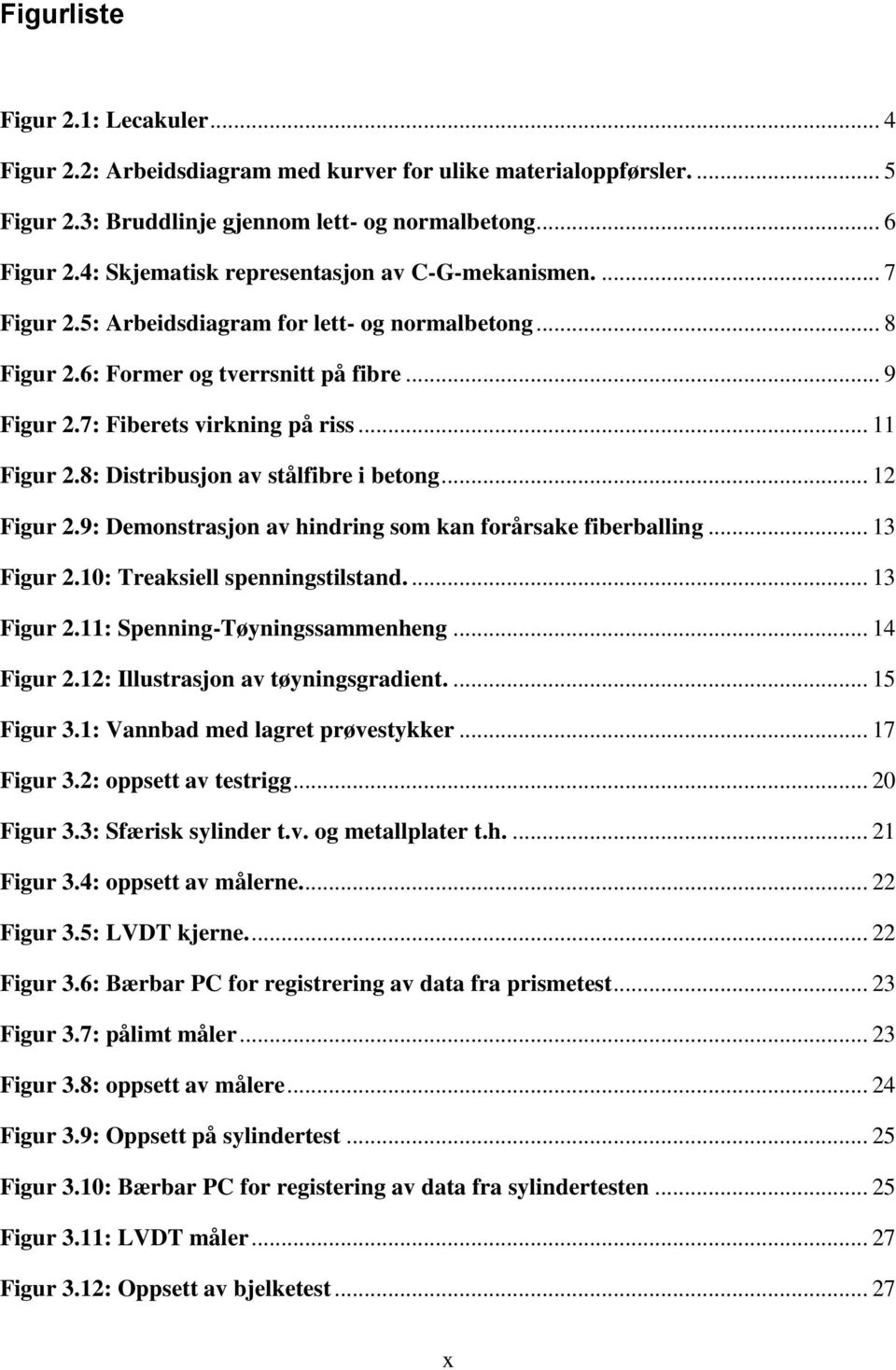 .. 11 Figur 2.8: Distribusjon av stålfibre i betong... 12 Figur 2.9: Demonstrasjon av hindring som kan forårsake fiberballing... 13 Figur 2.10: Treaksiell spenningstilstand.... 13 Figur 2.11: Spenning-Tøyningssammenheng.