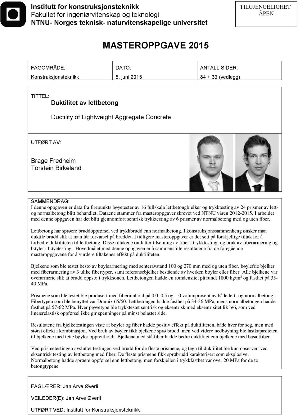 juni 2015 ANTALL SIDER: 84 + 33 (vedlegg) TITTEL: Duktilitet av lettbetong Ductility of Lightweight Aggregate Concrete UTFØRT AV: Brage Fredheim Torstein Birkeland SAMMENDRAG: I denne oppgaven er