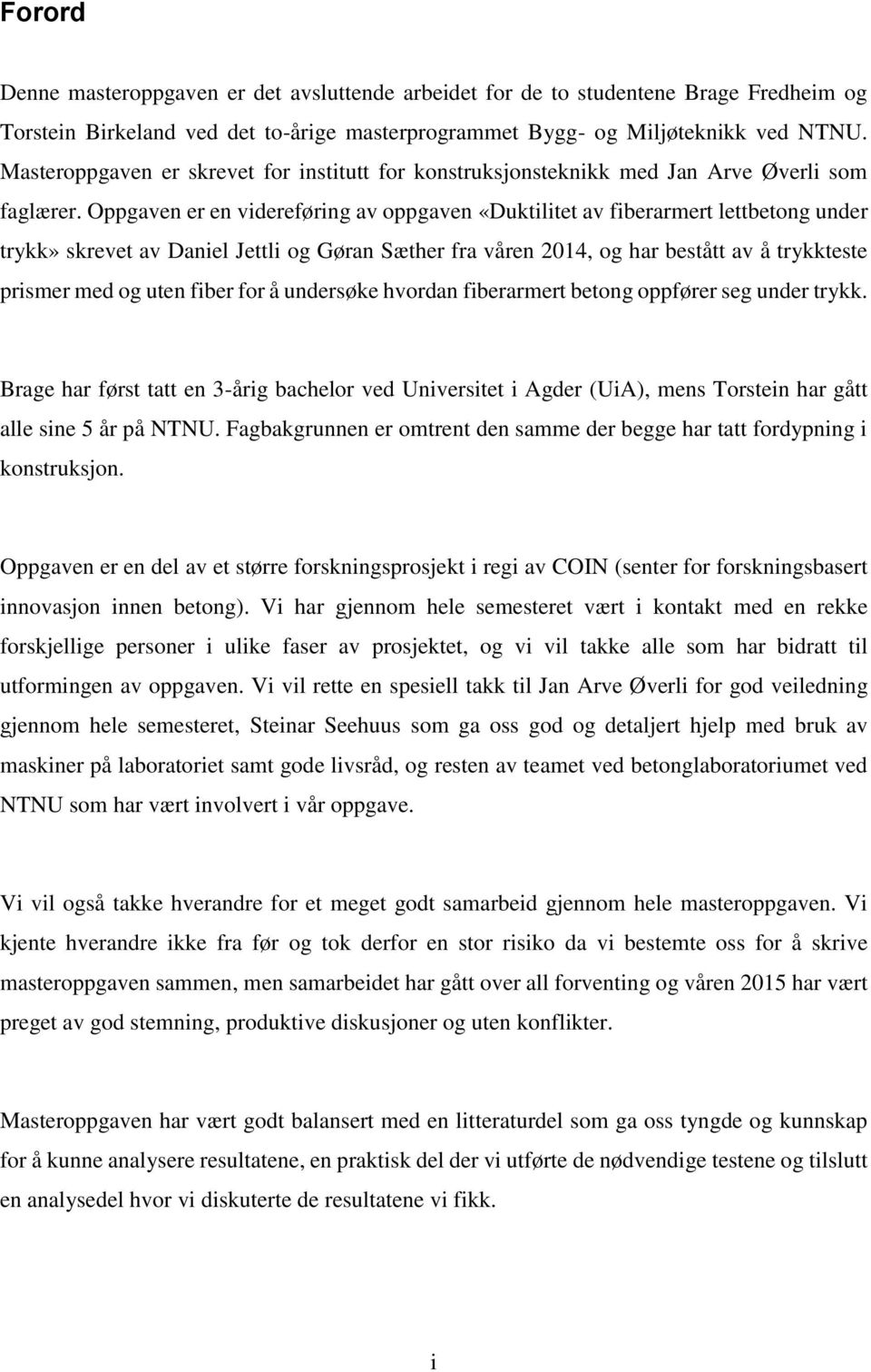 Oppgaven er en videreføring av oppgaven «Duktilitet av fiberarmert lettbetong under trykk» skrevet av Daniel Jettli og Gøran Sæther fra våren 2014, og har bestått av å trykkteste prismer med og uten