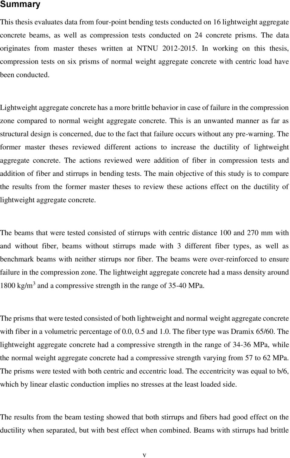 Lightweight aggregate concrete has a more brittle behavior in case of failure in the compression zone compared to normal weight aggregate concrete.