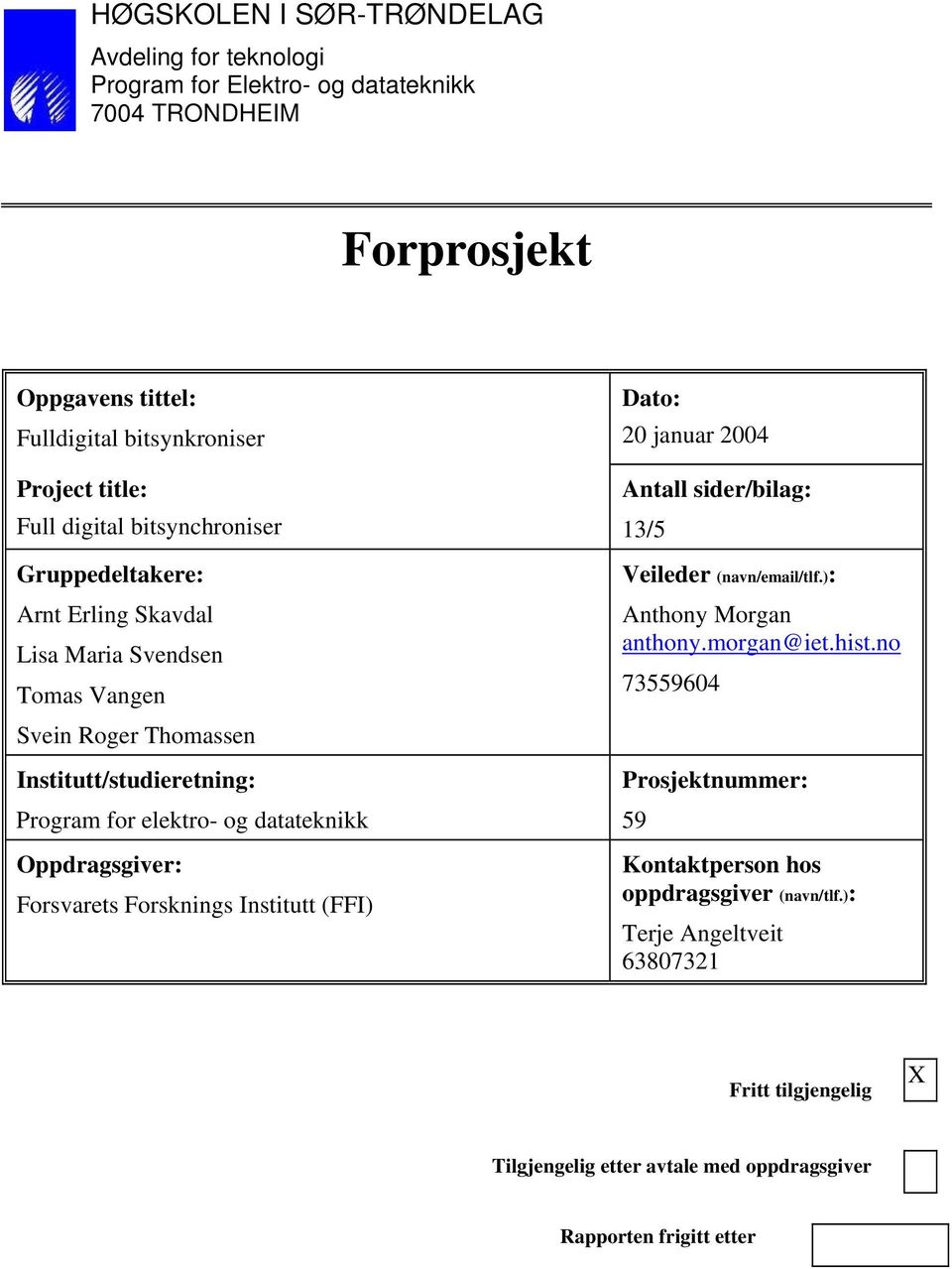 Oppdragsgiver: Forsvarets Forsknings Institutt (FFI) Dato: 20 januar 2004 Antall sider/bilag: 13/5 Veileder (navn/email/tlf.): Anthony Morgan anthony.morgan@iet.hist.