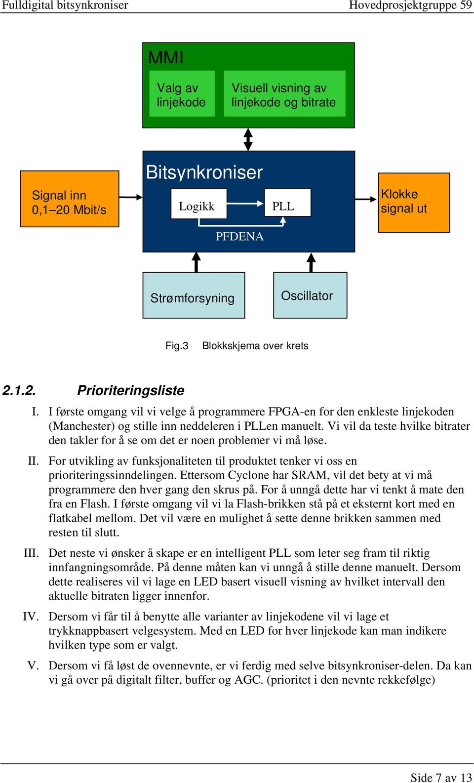 I første omgang vil vi velge å programmere FPGA-en for den enkleste linjekoden (Manchester) og stille inn neddeleren i PLLen manuelt.