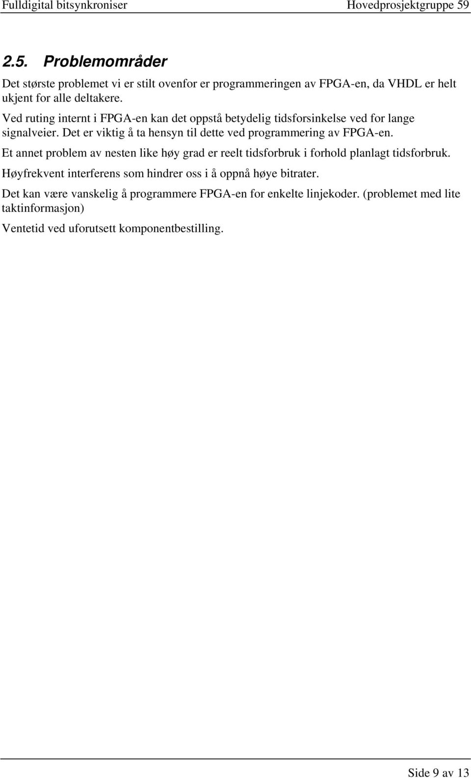 Ved ruting internt i FPGA-en kan det oppstå betydelig tidsforsinkelse ved for lange signalveier. Det er viktig å ta hensyn til dette ved programmering av FPGA-en.