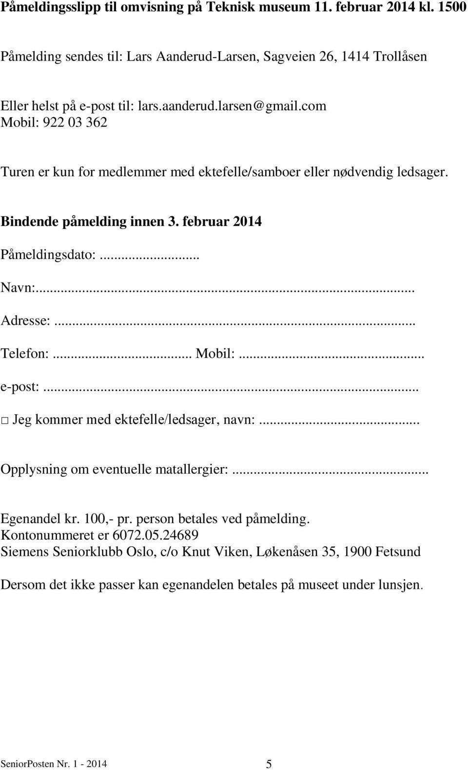 .. Telefon:... Mobil:... e-post:... Jeg kommer med ektefelle/ledsager, navn:... Opplysning om eventuelle matallergier:... Egenandel kr. 100,- pr. person betales ved påmelding.