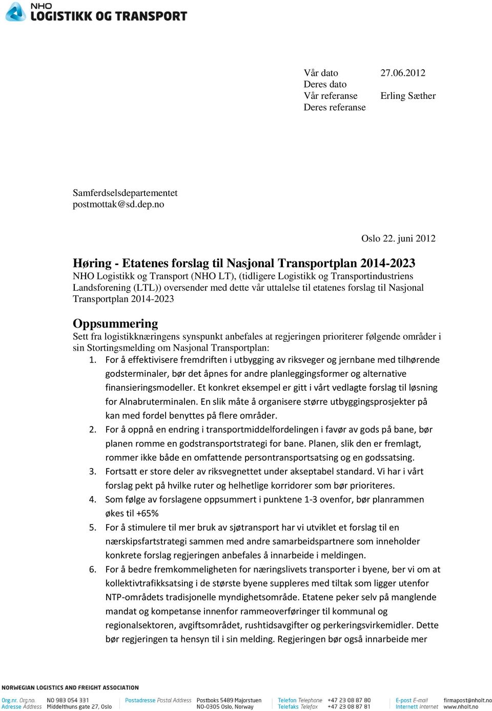 vår uttalelse til etatenes forslag til Nasjonal Transportplan 2014-2023 Oppsummering Sett fra logistikknæringens synspunkt anbefales at regjeringen prioriterer følgende områder i sin Stortingsmelding