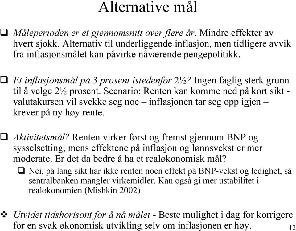 Ingen faglig sterk grunn til å velge 2½ prosent. Scenario: Renten kan komme ned på kort sikt - valutakursen vil svekke seg noe inflasjonen tar seg opp igjen krever på ny høy rente. Aktivitetsmål?