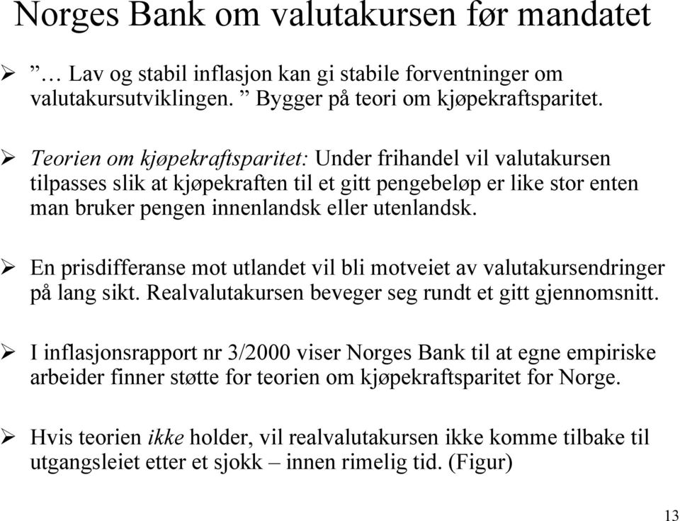 En prisdifferanse mot utlandet vil bli motveiet av valutakursendringer på lang sikt. Realvalutakursen beveger seg rundt et gitt gjennomsnitt.