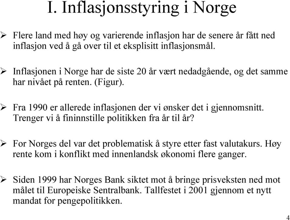 Trenger vi å fininnstille politikken fra år til år? For Norges del var det problematisk å styre etter fast valutakurs.