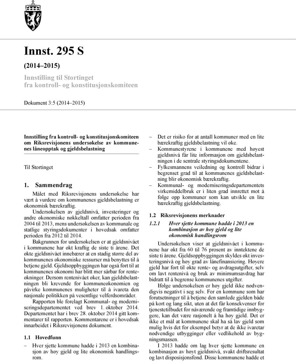 kommunenes låneopptak og gjeldsbelastning Til Stortinget 1. Sammendrag Målet med Riksrevisjonens undersøkelse har vært å vurdere om kommunenes gjeldsbelastning er økonomisk bærekraftig.