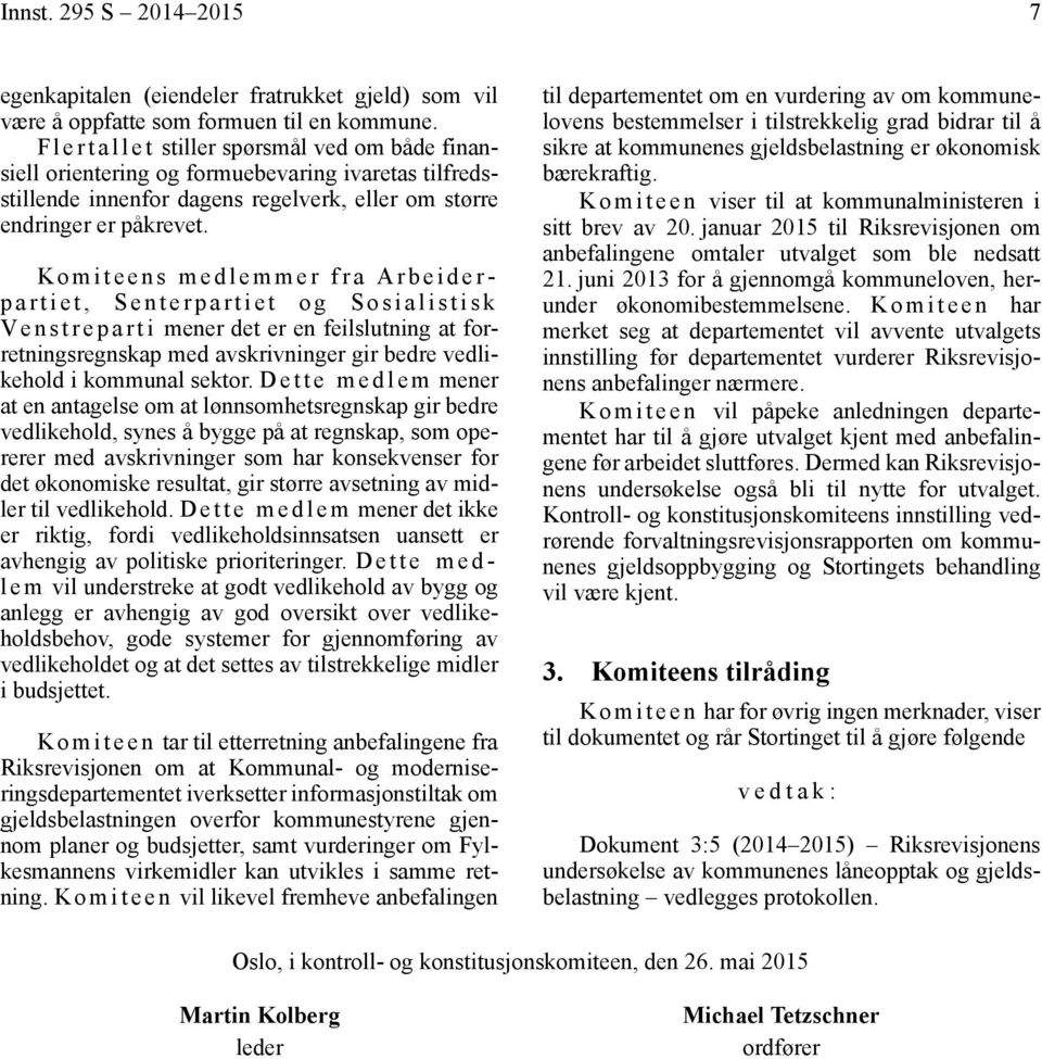 Komiteens medlemmer fra Arbeiderpartiet, Senterpartiet og Sosialistisk V e n s t r e p a r t i mener det er en feilslutning at forretningsregnskap med avskrivninger gir bedre vedlikehold i kommunal