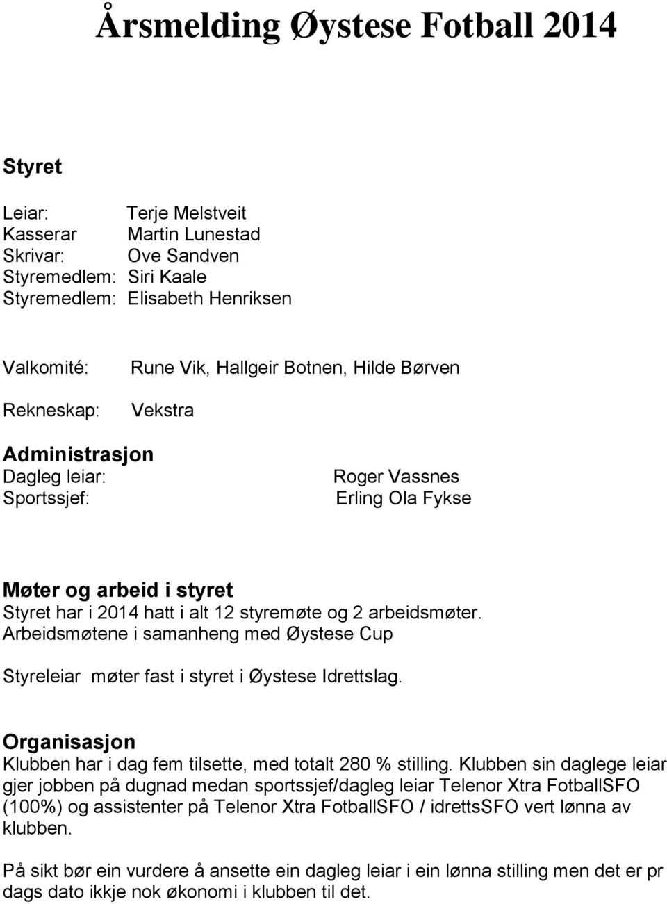 Arbeidsmøtene i samanheng med Øystese Cup Styreleiar møter fast i styret i Øystese Idrettslag. Organisasjon Klubben har i dag fem tilsette, med totalt 280 % stilling.