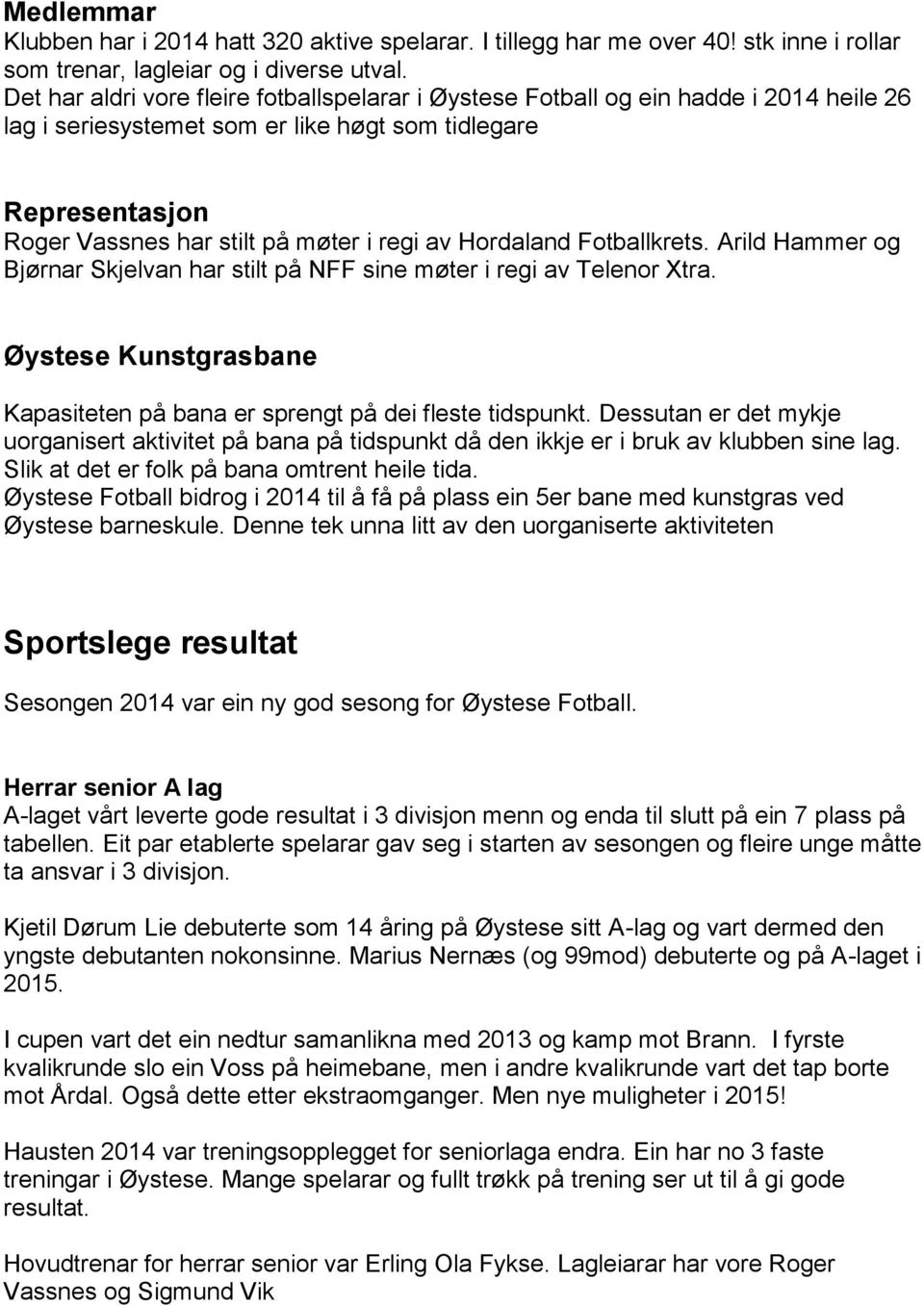 Hordaland Fotballkrets. Arild Hammer og Bjørnar Skjelvan har stilt på NFF sine møter i regi av Telenor Xtra. Øystese Kunstgrasbane Kapasiteten på bana er sprengt på dei fleste tidspunkt.