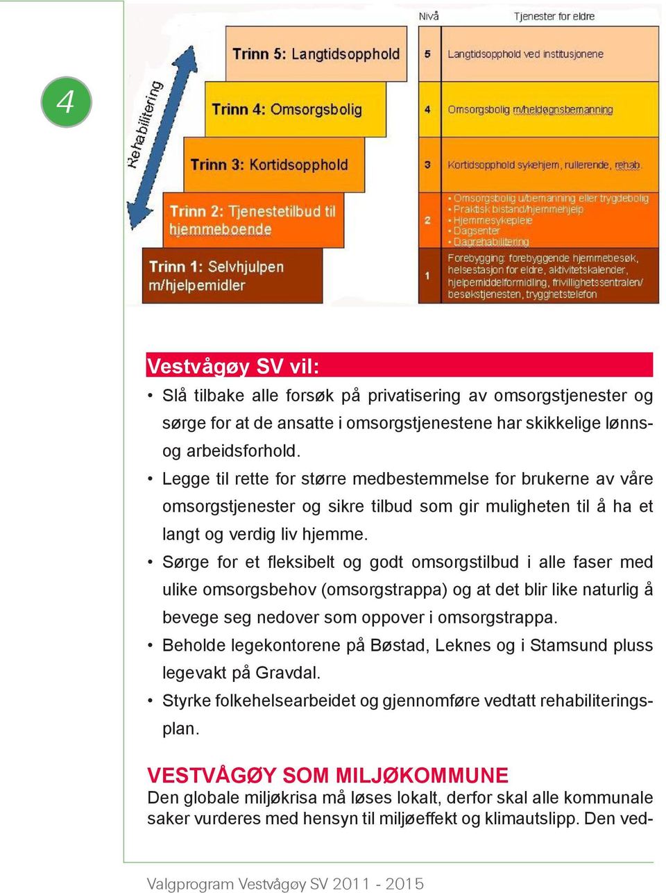 Sørge for et fleksibelt og godt omsorgstilbud i alle faser med ulike omsorgsbehov (omsorgstrappa) og at det blir like naturlig å bevege seg nedover som oppover i omsorgstrappa.