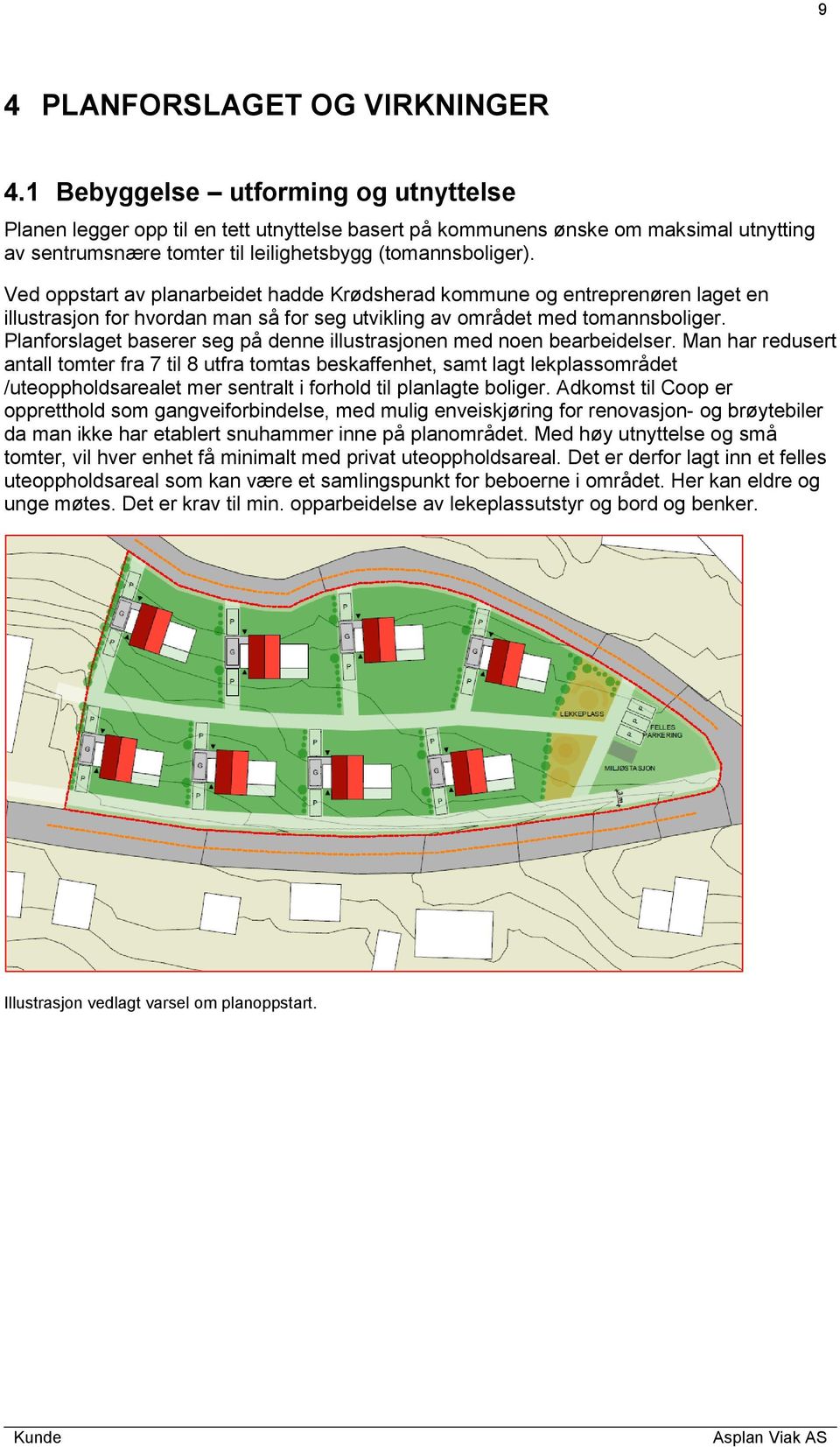 Ved oppstart av planarbeidet hadde Krødsherad kommune og entreprenøren laget en illustrasjon for hvordan man så for seg utvikling av området med tomannsboliger.