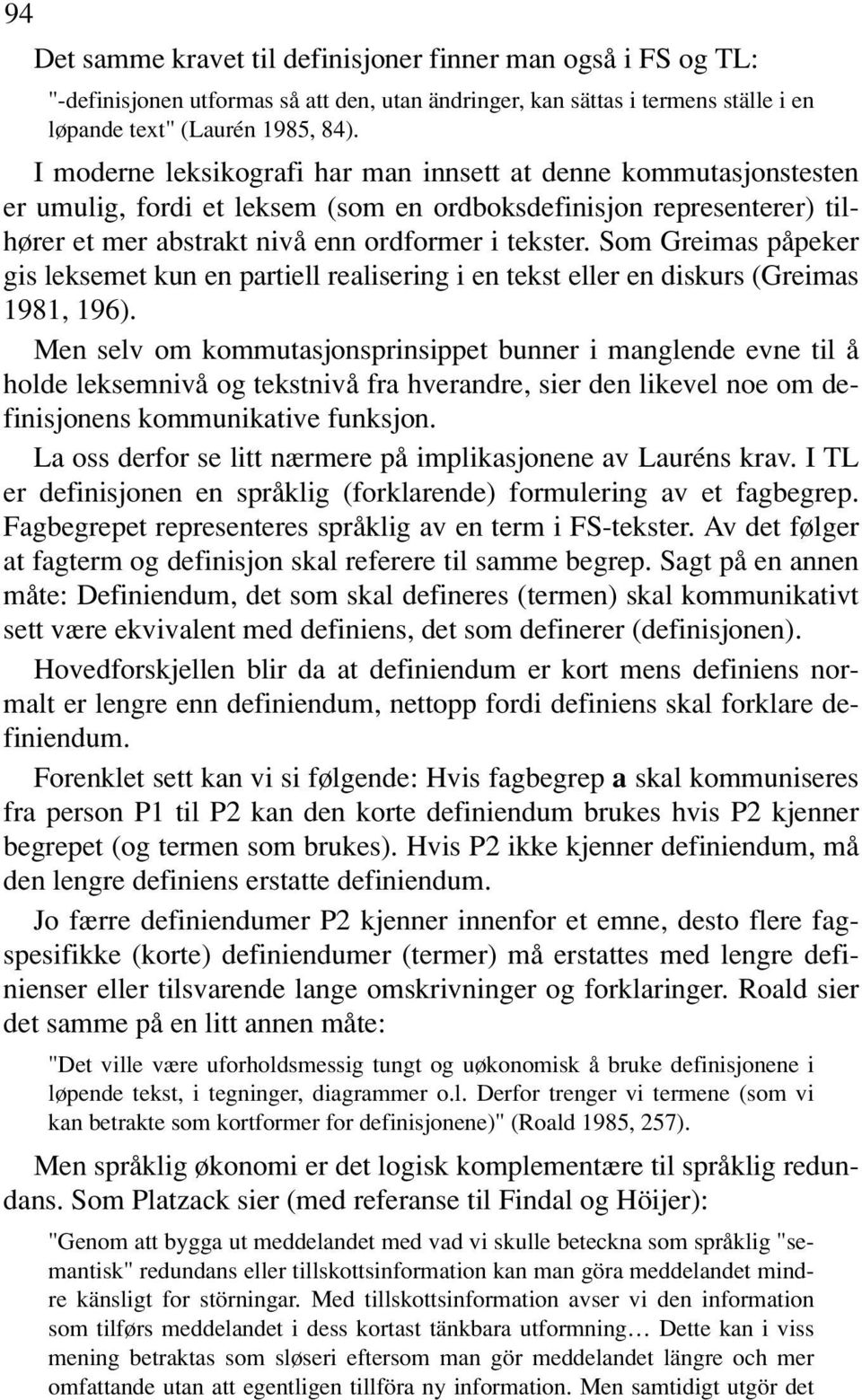 Som Greimas påpeker gis leksemet kun en partiell realisering i en tekst eller en diskurs (Greimas 1981, 196).