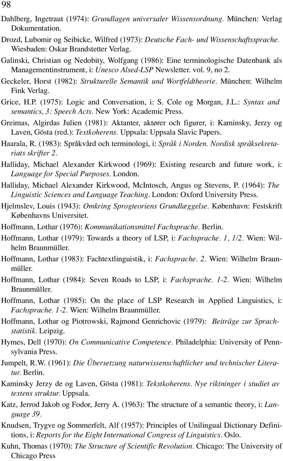 Geckeler, Horst (1982): Strukturelle Semantik und Wortfeldtheorie. München: Wilhelm Fink Verlag. Grice, H.P. (1975): Logic and Conversation, i: S. Cole og Morgan, J.L.: Syntax and semantics, 3: Speech Acts.