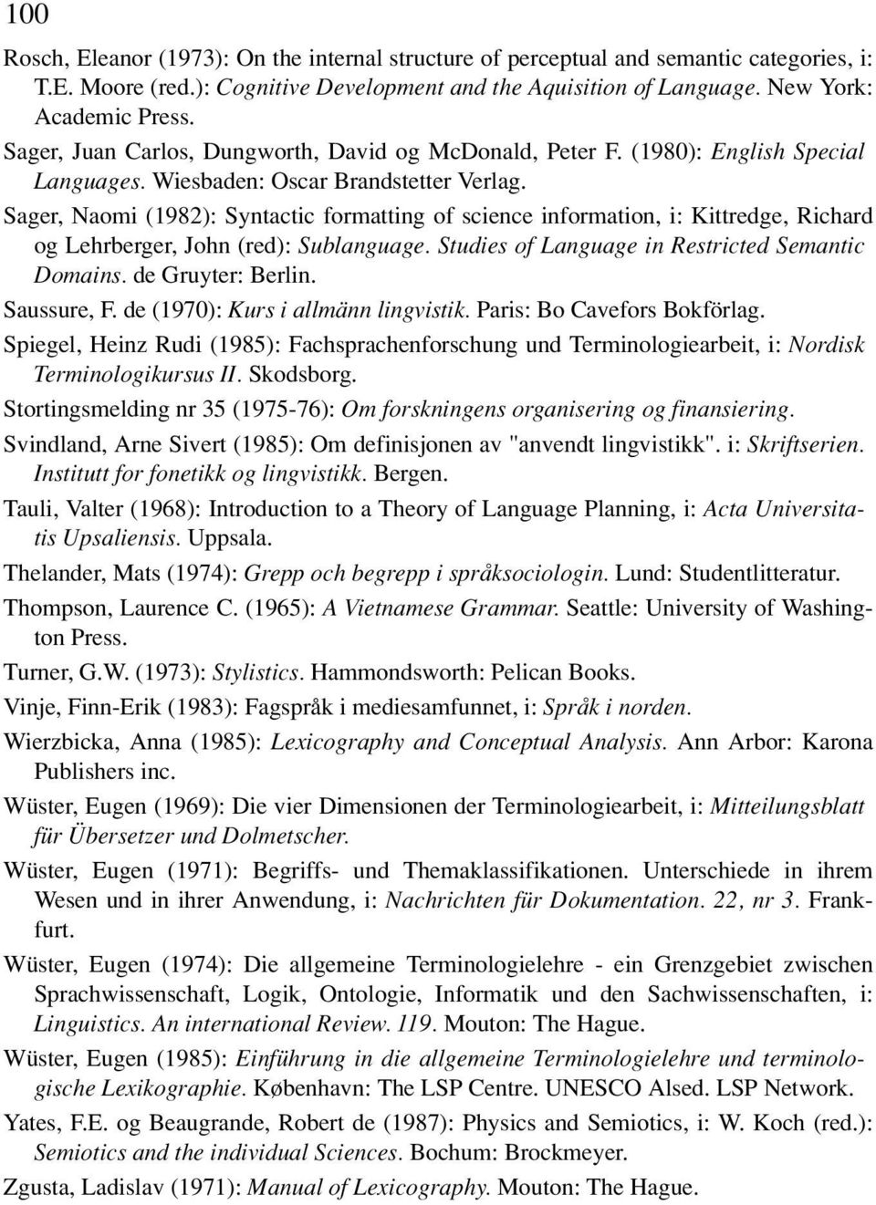 Sager, Naomi (1982): Syntactic formatting of science information, i: Kittredge, Richard og Lehrberger, John (red): Sublanguage. Studies of Language in Restricted Semantic Domains. de Gruyter: Berlin.