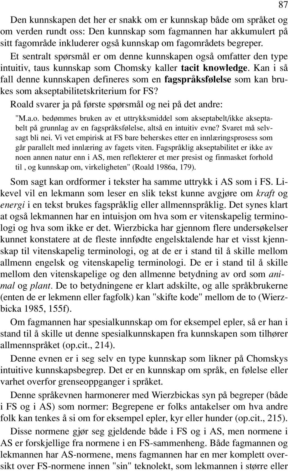 Kan i så fall denne kunnskapen defineres som en fagspråksfølelse som kan brukes som akseptabilitetskriterium for FS? Roald svarer ja på første spørsmål og nei på det andre: "M.a.o. bedømmes bruken av et uttrykksmiddel som akseptabelt/ikke akseptabelt på grunnlag av en fagspråksfølelse, altså en intuitiv evne?