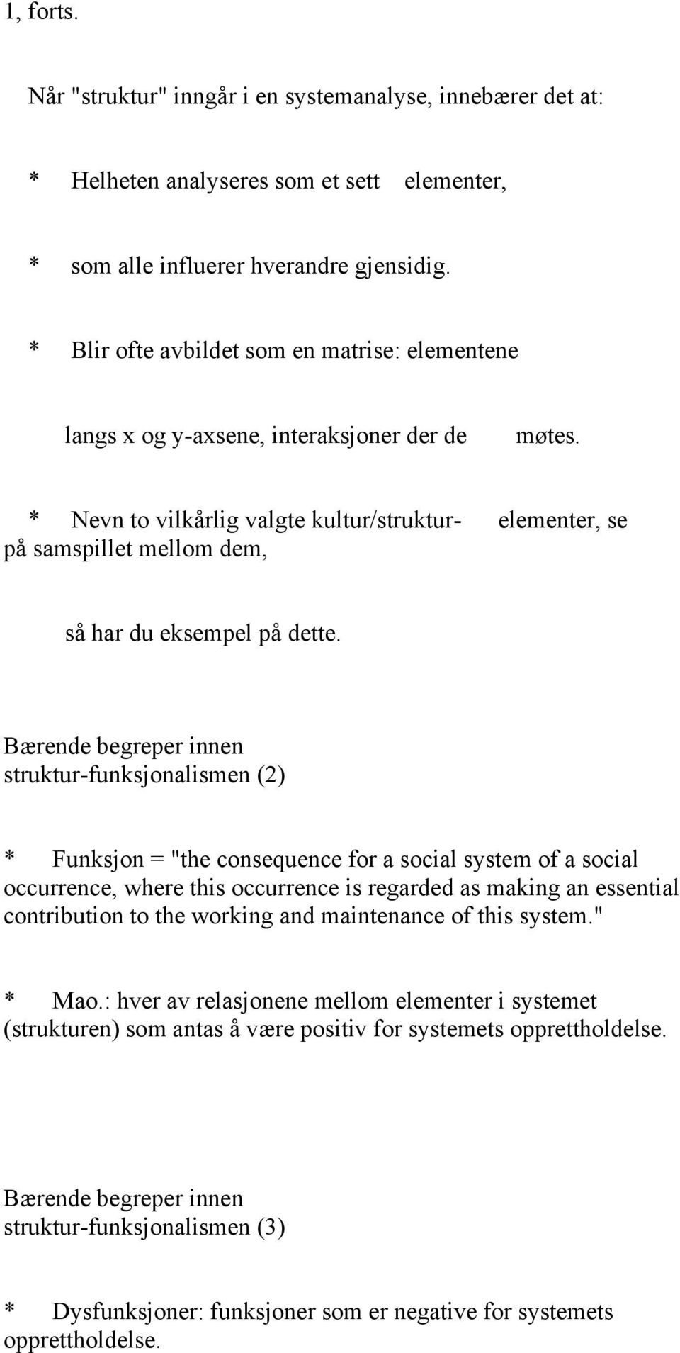 * Nevn to vilkårlig valgte kultur/struktur- elementer, se på samspillet mellom dem, så har du eksempel på dette.