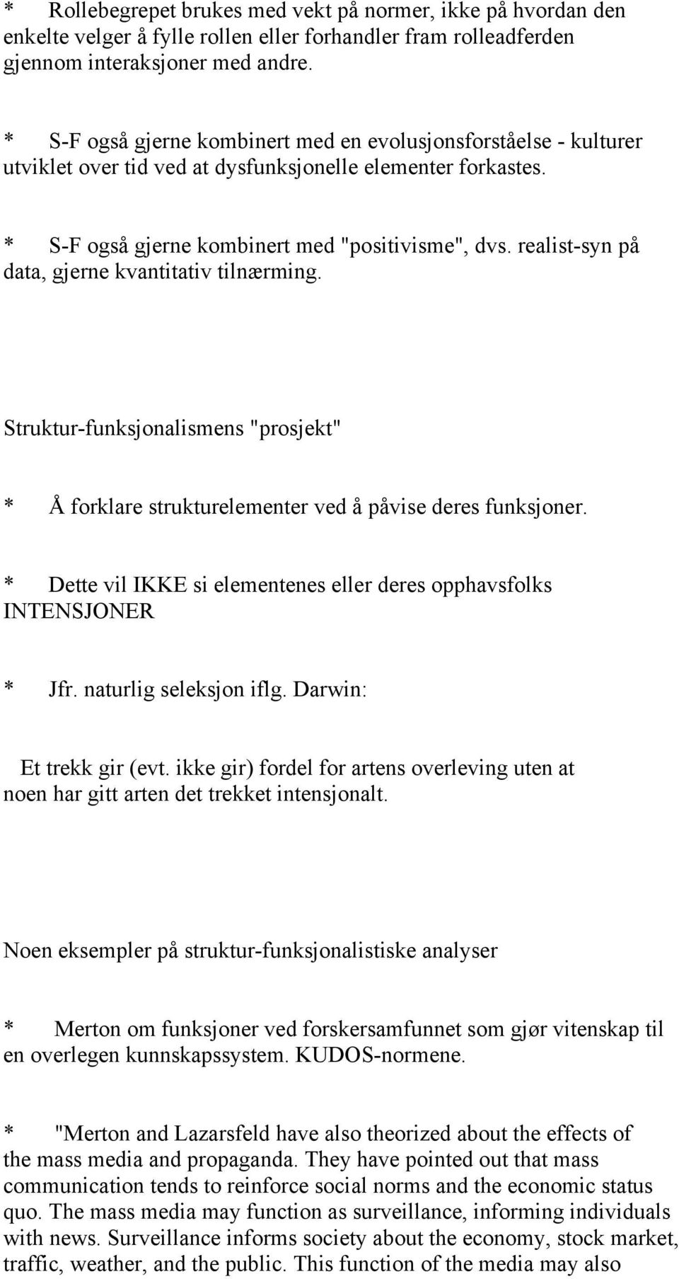 realist-syn på data, gjerne kvantitativ tilnærming. Struktur-funksjonalismens "prosjekt" * Å forklare strukturelementer ved å påvise deres funksjoner.