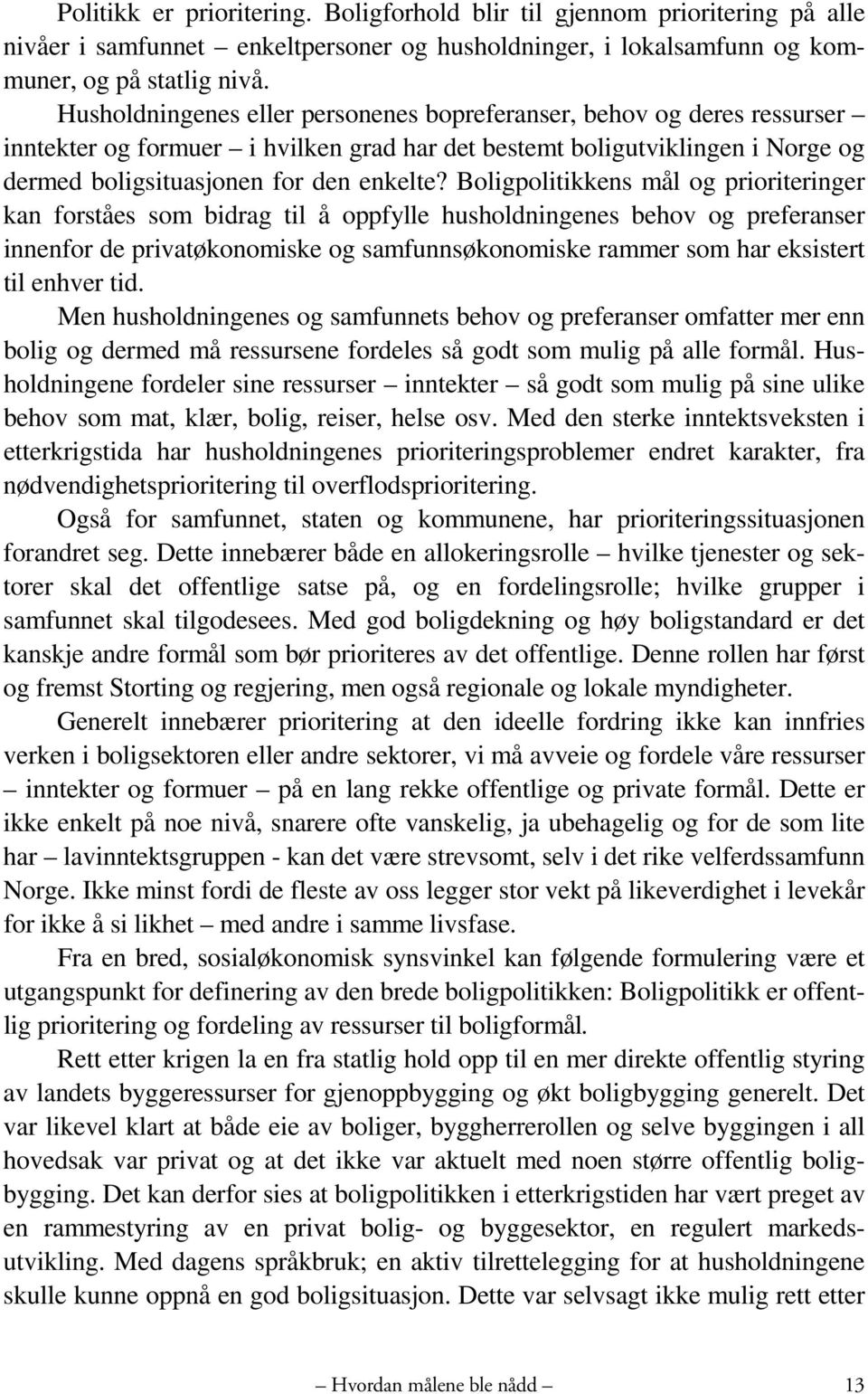 Boligpolitikkens mål og prioriteringer kan forståes som bidrag til å oppfylle husholdningenes behov og preferanser innenfor de privatøkonomiske og samfunnsøkonomiske rammer som har eksistert til