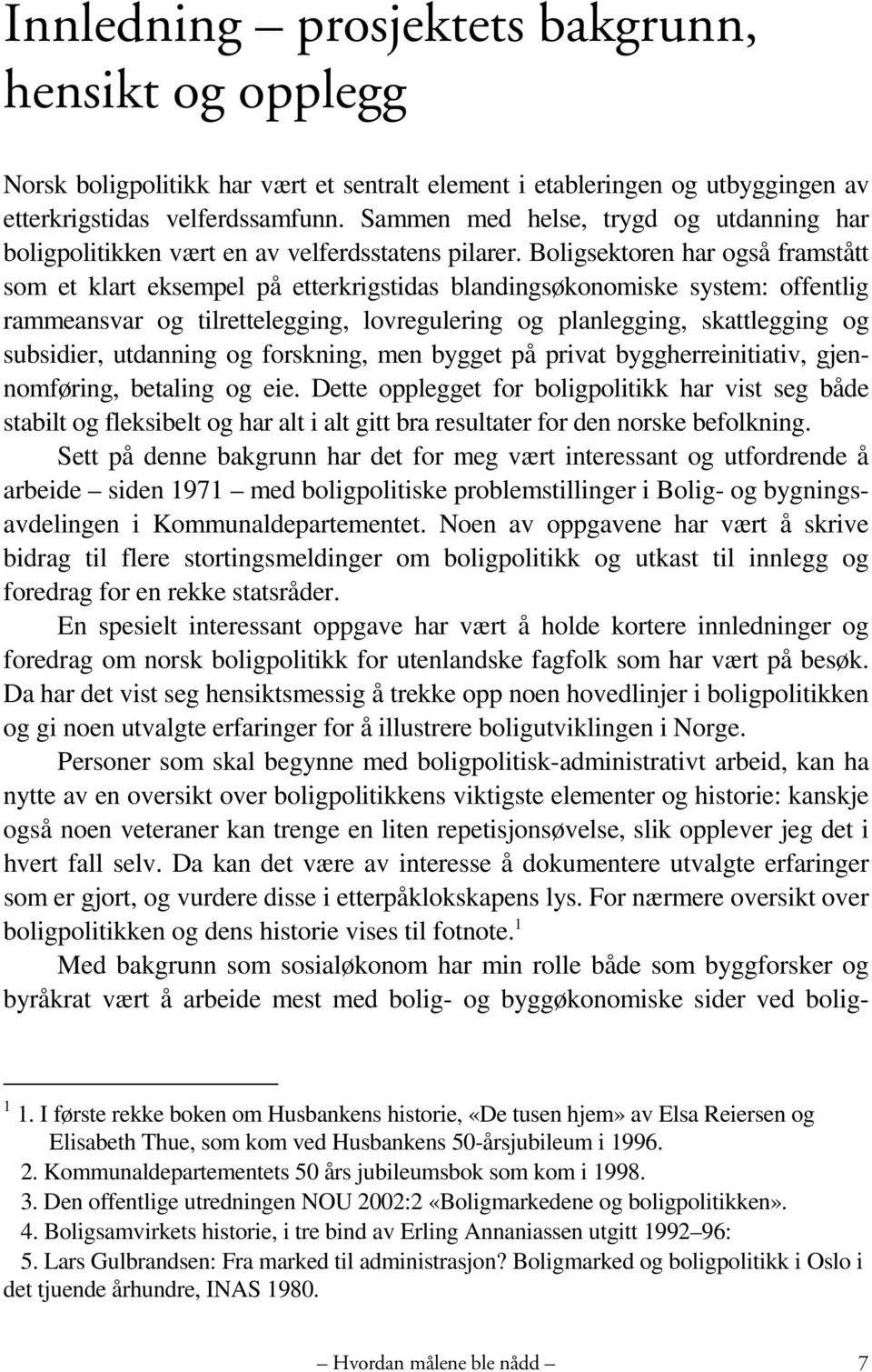 Boligsektoren har også framstått som et klart eksempel på etterkrigstidas blandingsøkonomiske system: offentlig rammeansvar og tilrettelegging, lovregulering og planlegging, skattlegging og