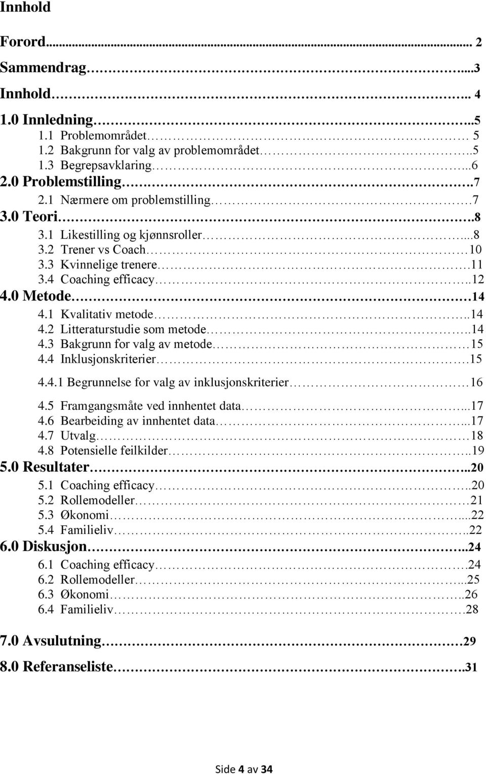 1 Kvalitativ metode..14 4.2 Litteraturstudie som metode..14 4.3 Bakgrunn for valg av metode 15 4.4 Inklusjonskriterier.15 4.4.1 Begrunnelse for valg av inklusjonskriterier 16 4.