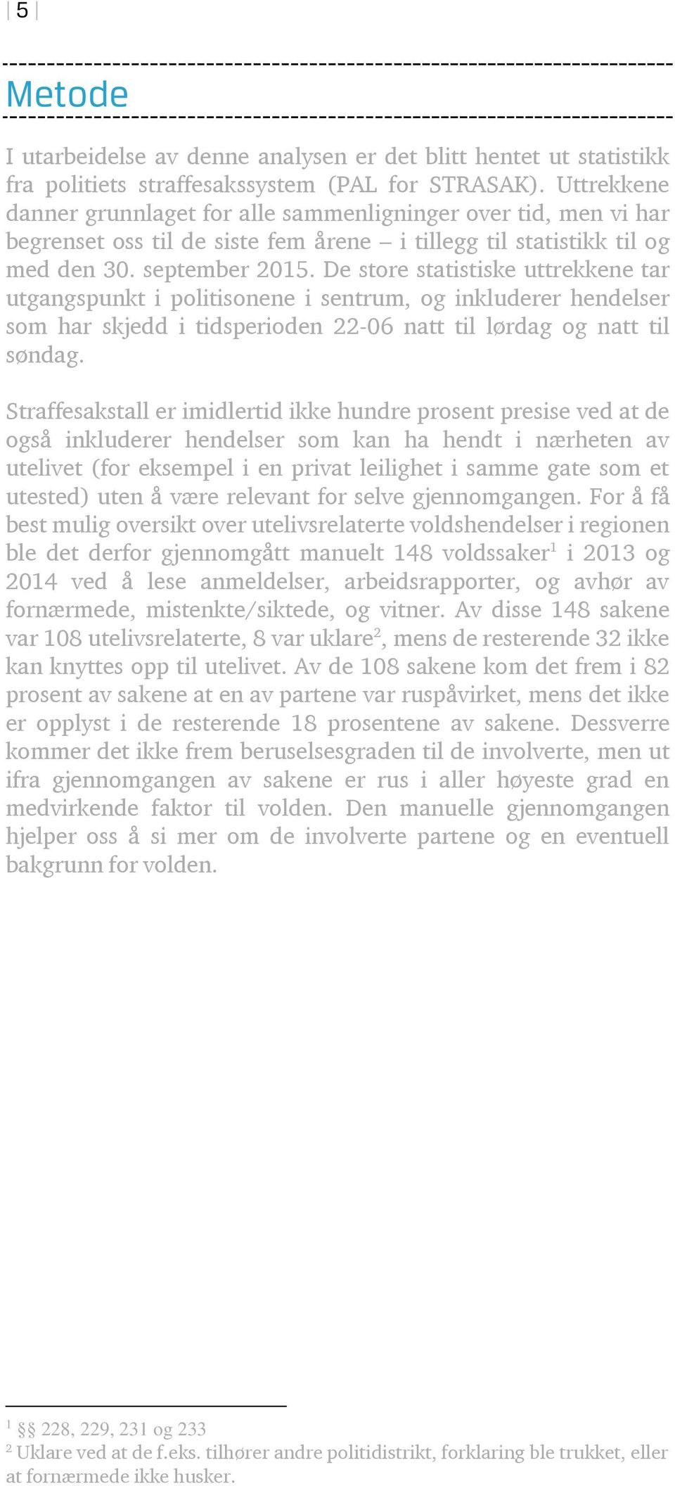 De store statistiske uttrekkene tar utgangspunkt i politisonene i sentrum, og inkluderer hendelser som har skjedd i tidsperioden 22-06 natt til lørdag og natt til søndag.