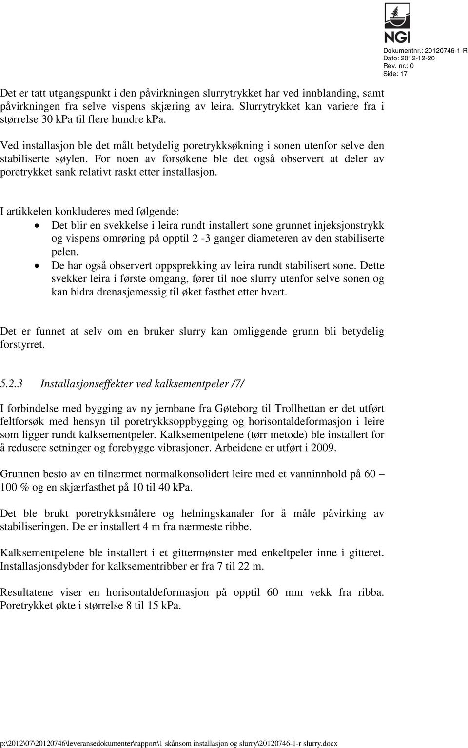 For noen av forsøkene ble det også observert at deler av poretrykket sank relativt raskt etter installasjon. Dokumentnr.