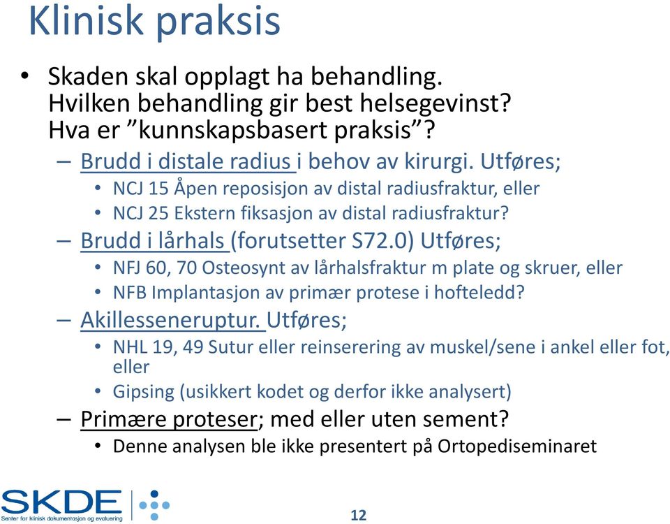 0) Utføres; NFJ 60, 70 Osteosynt av lårhalsfraktur m plate og skruer, eller NFB Implantasjon av primær protese i hofteledd? Akillesseneruptur.