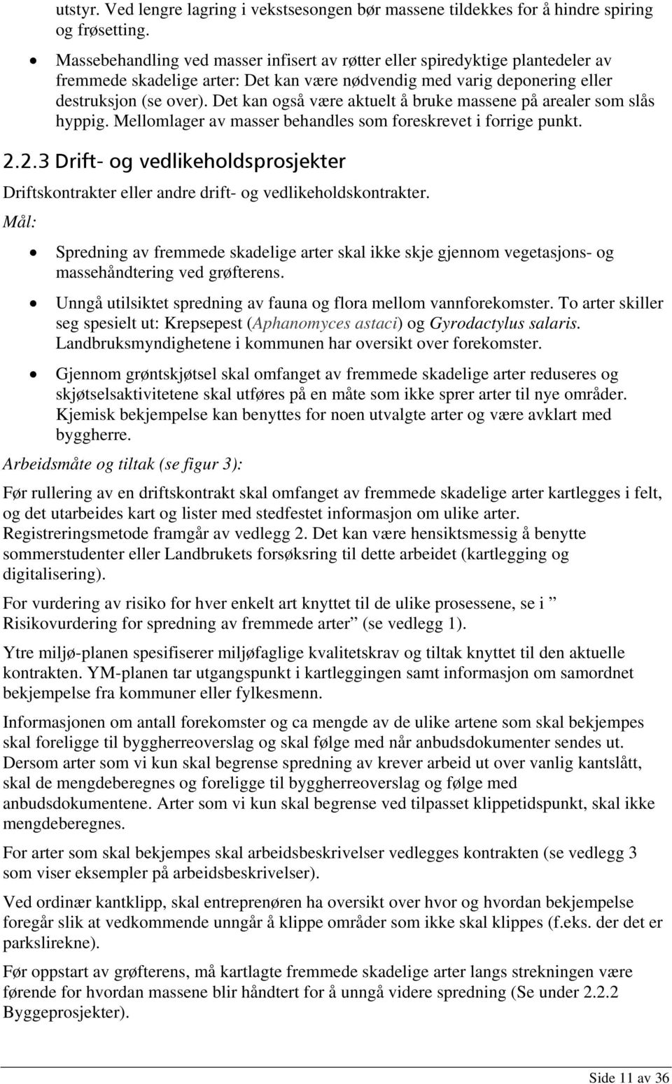 Det kan også være aktuelt å bruke massene på arealer som slås hyppig. Mellomlager av masser behandles som foreskrevet i forrige punkt. 2.