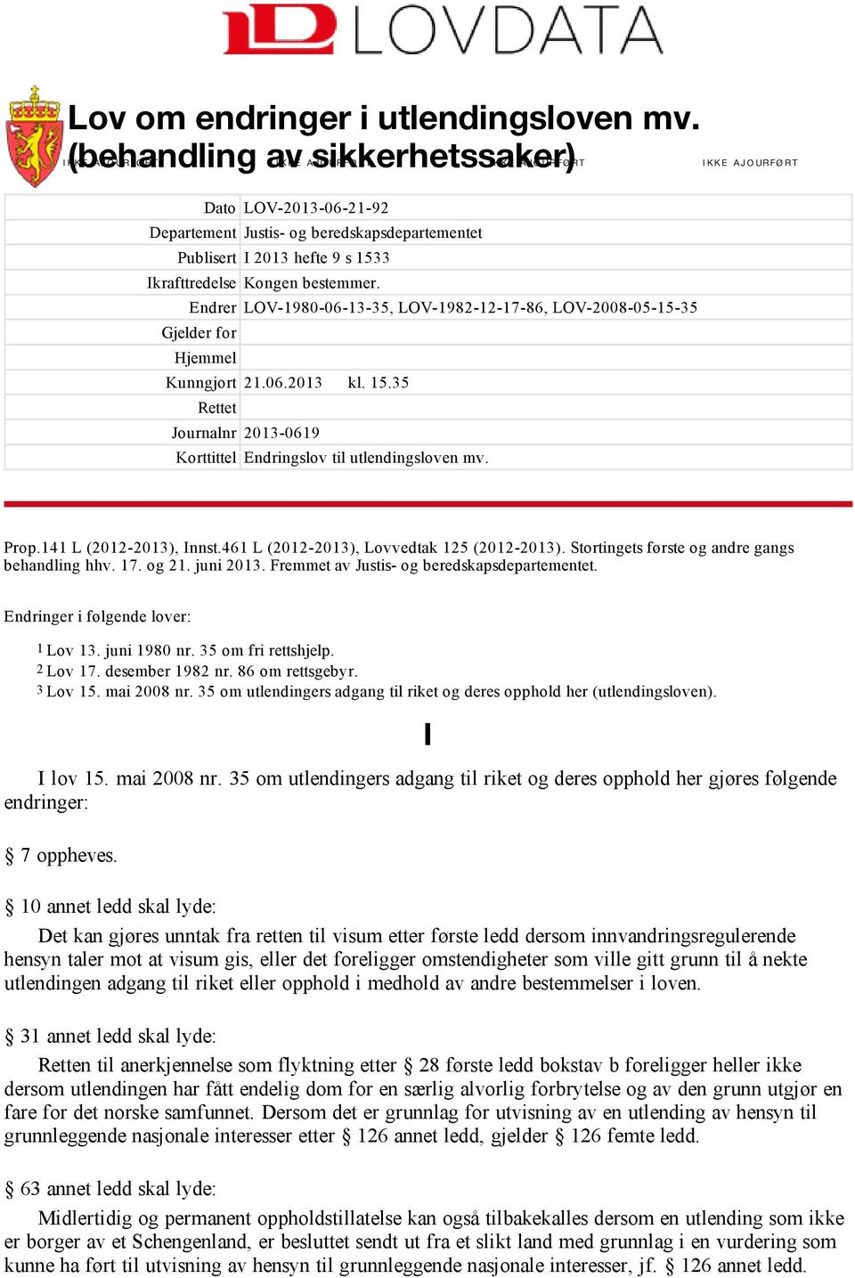 Publisert I 2013 hefte 9 s 1533 Ikrafttredelse Kongen bestemmer. Endrer LOV 1980 06 13 35, LOV 1982 12 17 86, LOV 2008 05 15 35 Gjelder for Hjemmel Kunngjort 21.06.2013 kl. 15.35 Rettet Journalnr 2013 0619 Korttittel Endringslov til utlendingsloven mv.