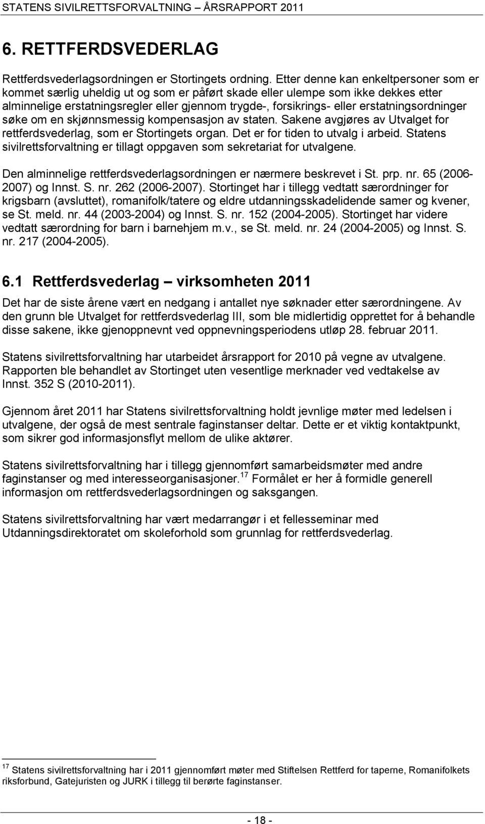 erstatningsordninger søke om en skjønnsmessig kompensasjon av staten. Sakene avgjøres av Utvalget for rettferdsvederlag, som er Stortingets organ. Det er for tiden to utvalg i arbeid.