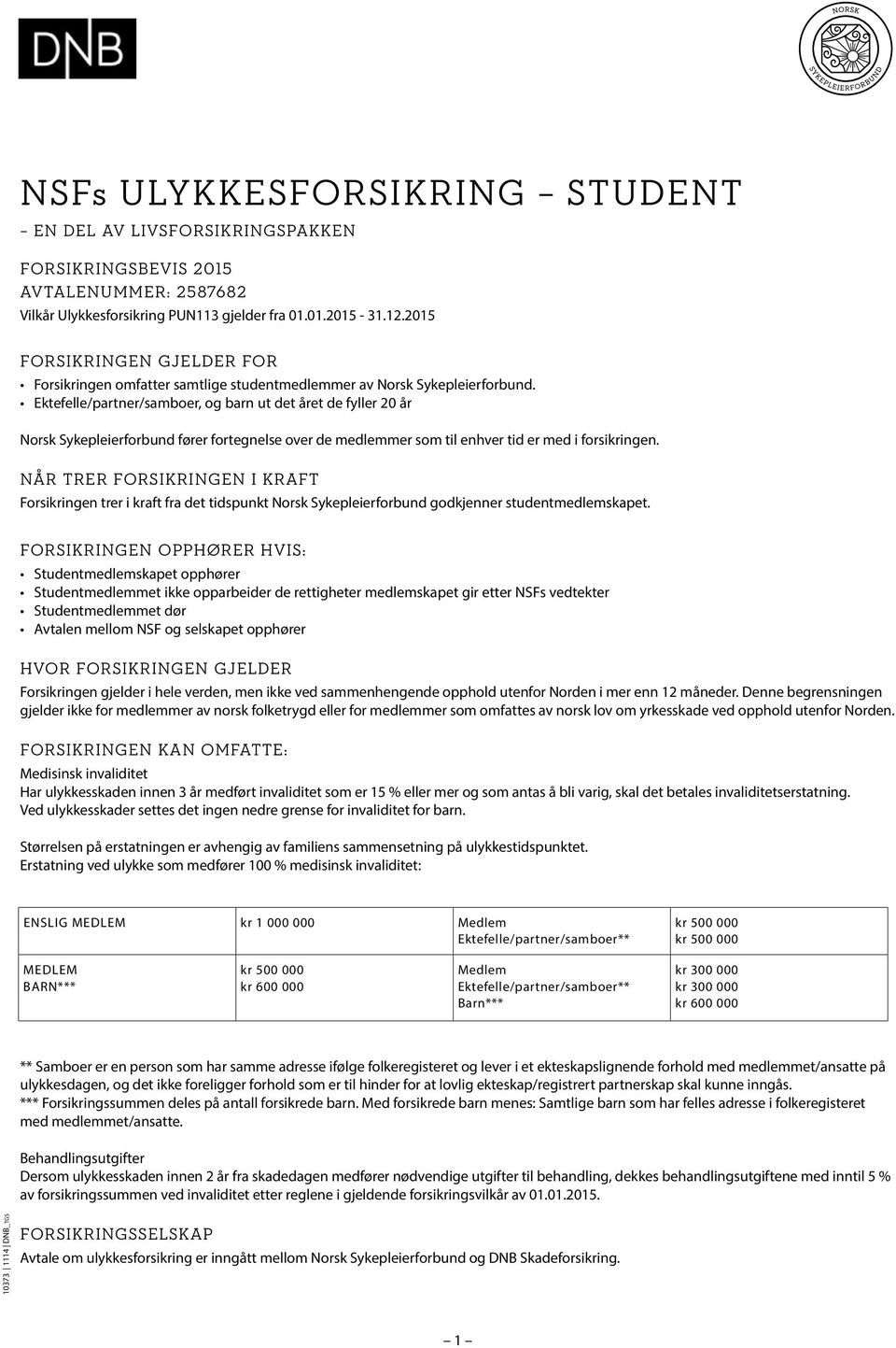 Ektefelle/partner/samboer, og barn ut det året de fyller 20 år Norsk Sykepleierforbund fører fortegnelse over de medlemmer som til enhver tid er med i forsikringen.