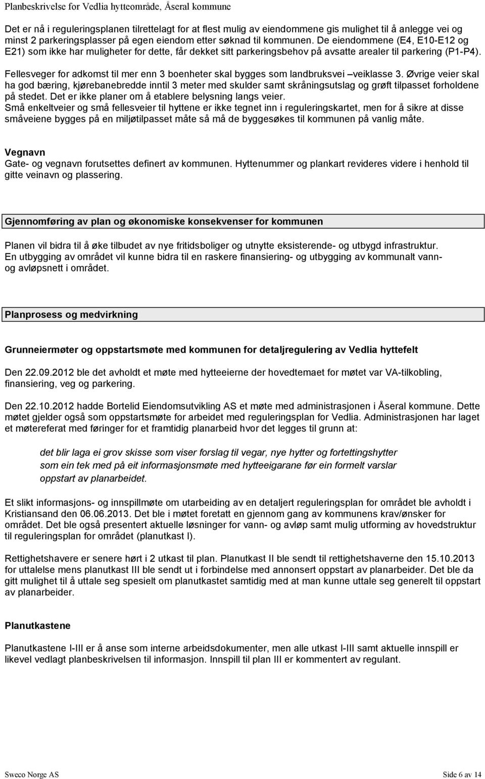 Fellesveger for adkomst til mer enn 3 boenheter skal bygges som landbruksvei veiklasse 3.