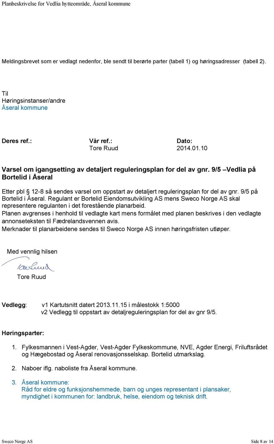 9/5 på Bortelid i Åseral. Regulant er Bortelid Eiendomsutvikling AS mens Sweco Norge AS skal representere regulanten i det forestående planarbeid.