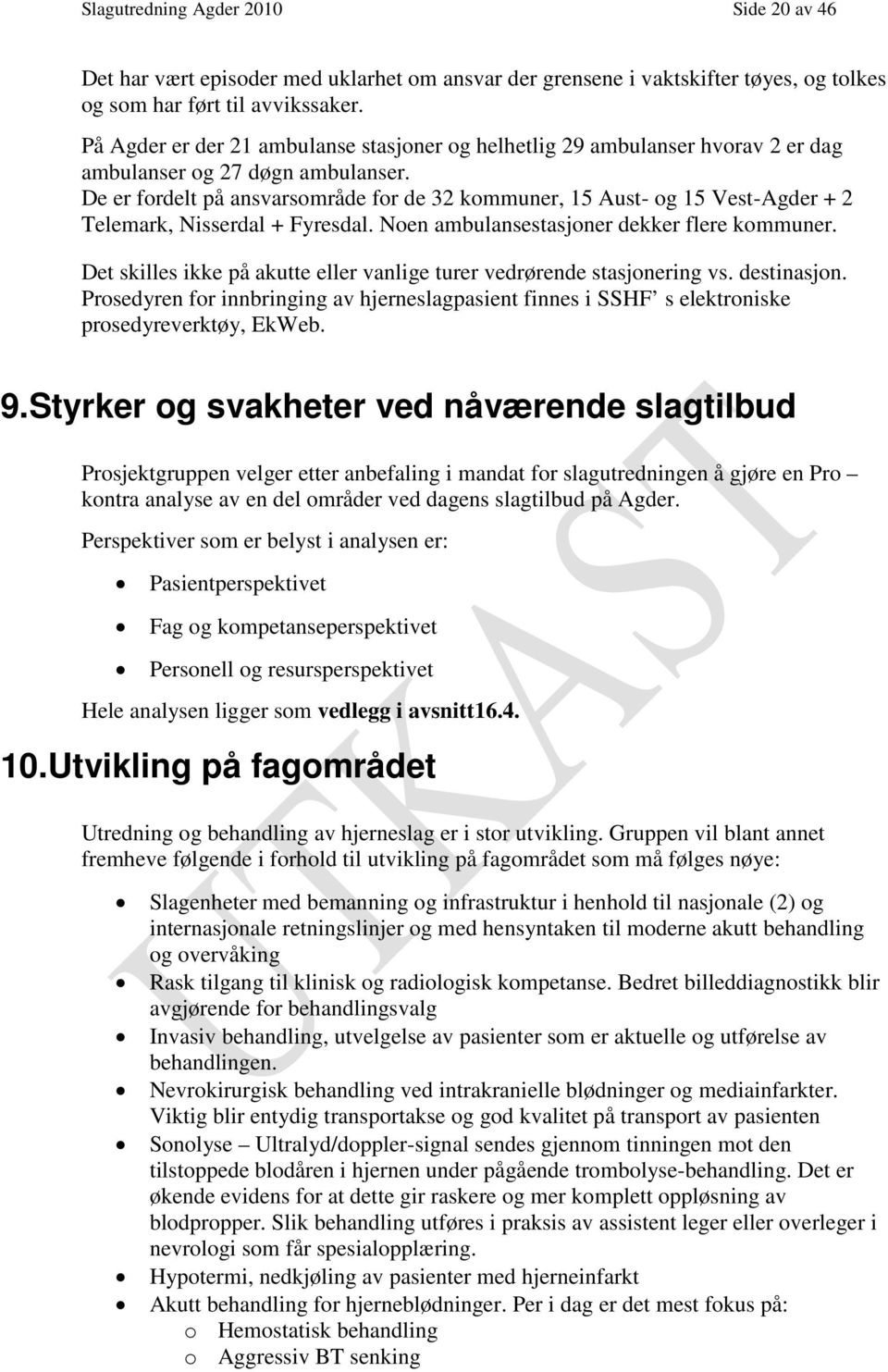 De er fordelt på ansvarsområde for de 32 kommuner, 15 Aust- og 15 Vest-Agder + 2 Telemark, Nisserdal + Fyresdal. Noen ambulansestasjoner dekker flere kommuner.