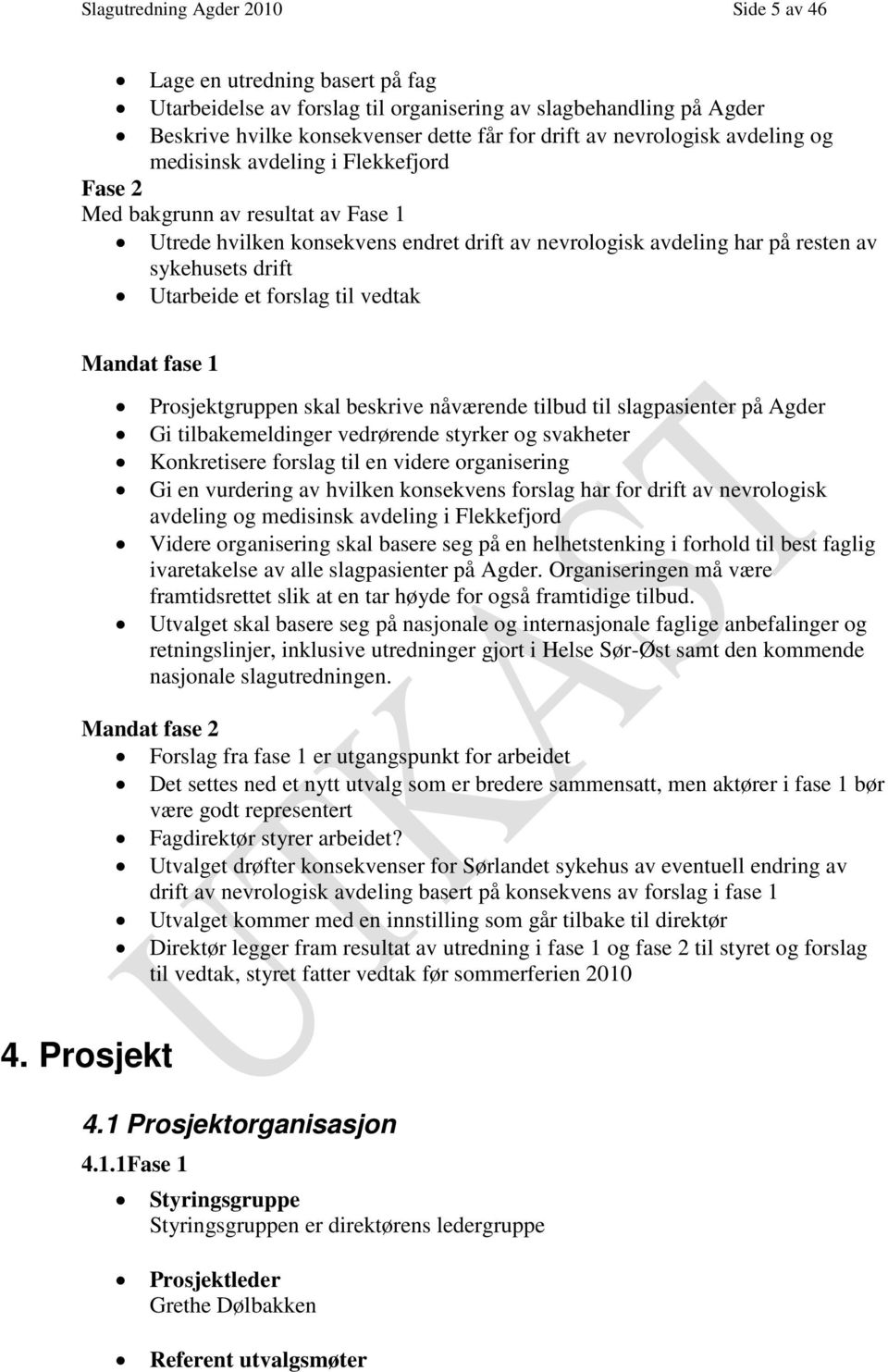 Utarbeide et forslag til vedtak Mandat fase 1 Prosjektgruppen skal beskrive nåværende tilbud til slagpasienter på Agder Gi tilbakemeldinger vedrørende styrker og svakheter Konkretisere forslag til en