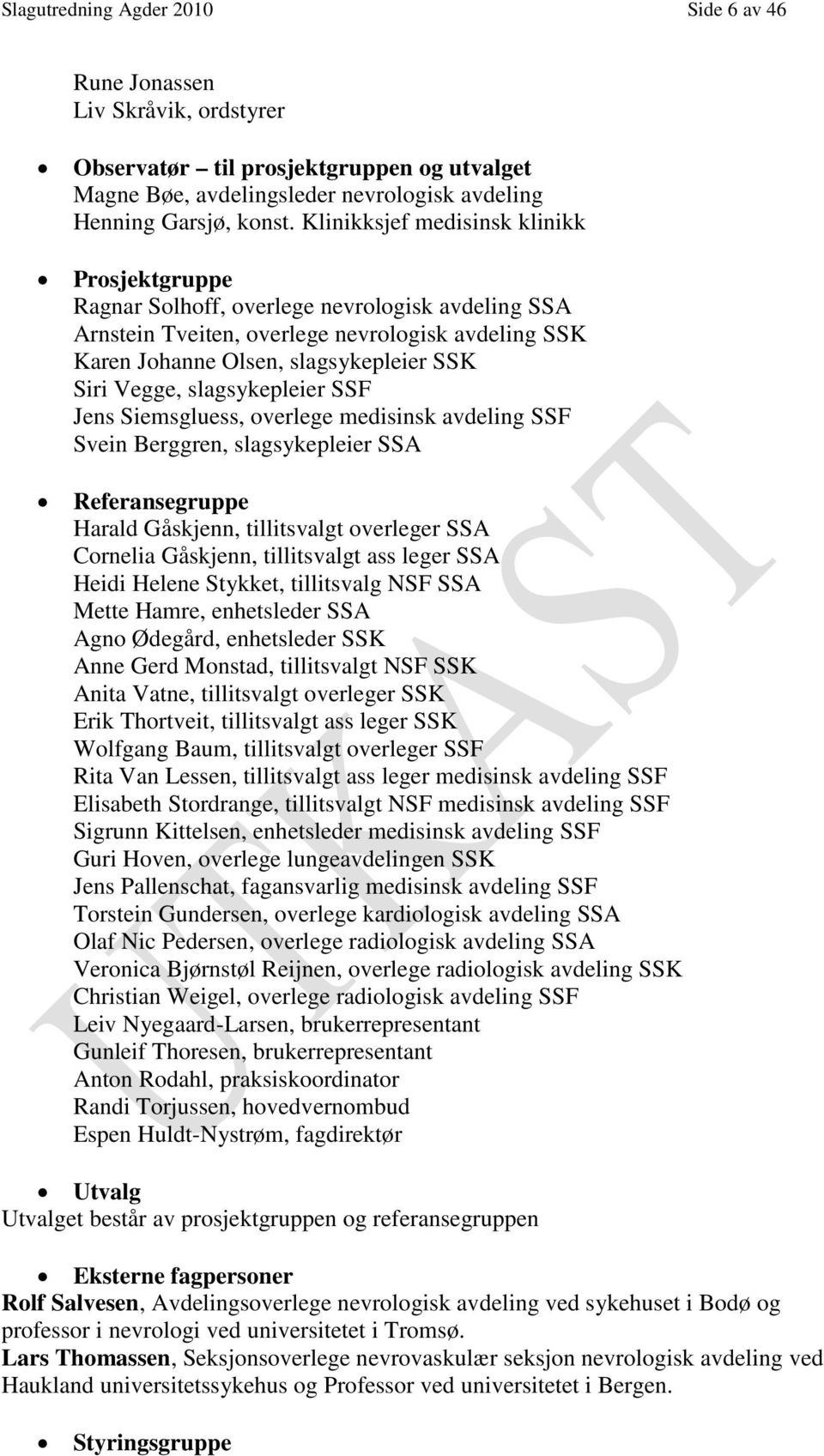 slagsykepleier SSF Jens Siemsgluess, overlege medisinsk avdeling SSF Svein Berggren, slagsykepleier SSA Referansegruppe Harald Gåskjenn, tillitsvalgt overleger SSA Cornelia Gåskjenn, tillitsvalgt ass