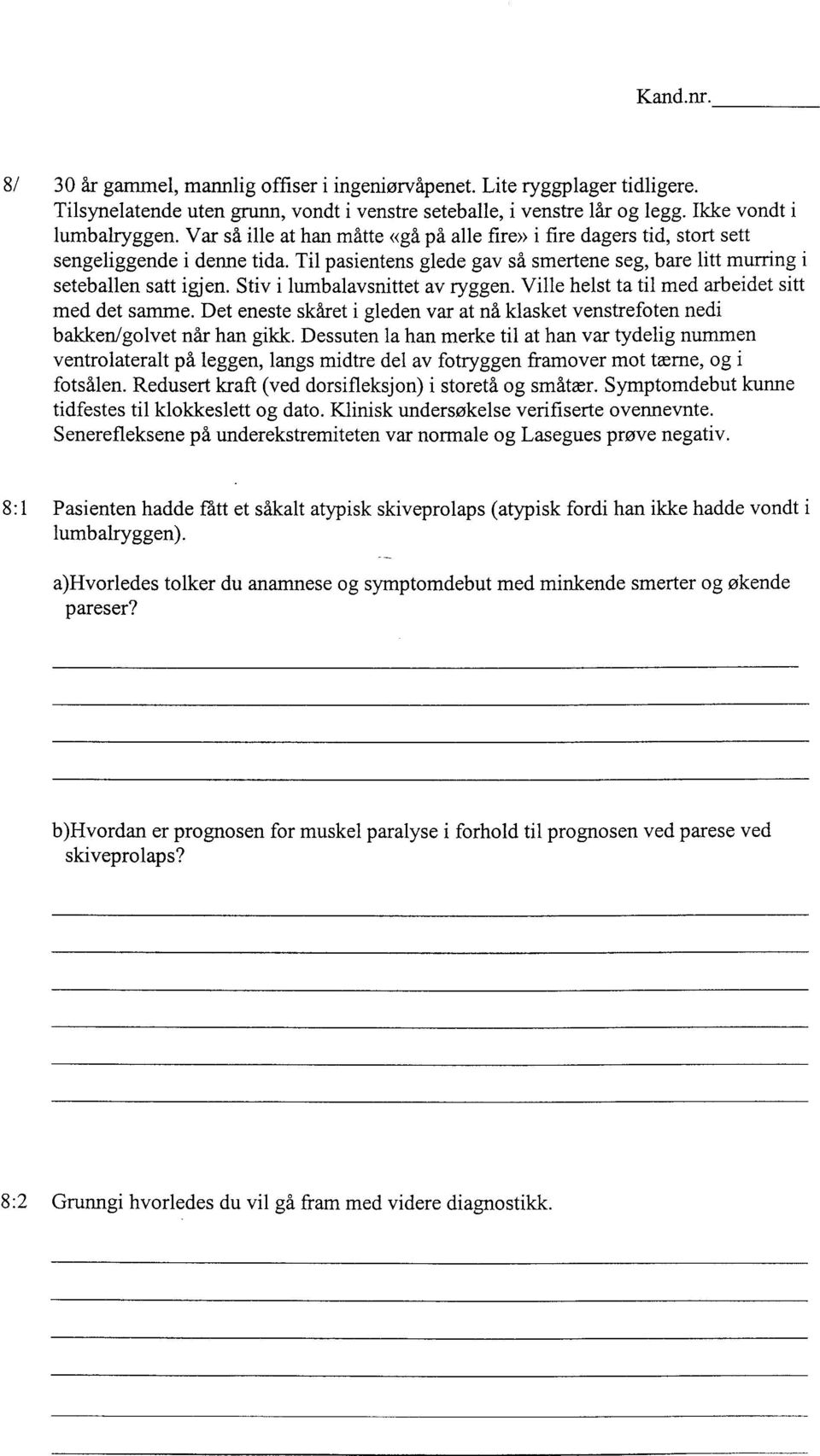 Stiv i lumbalavsnittet av ryggen. Ville helst ta til med arbeidet sitt med det samme. Det eneste skåret i gleden var at nå klasket venstrefoten nedi bakken/golvet når han gikk.