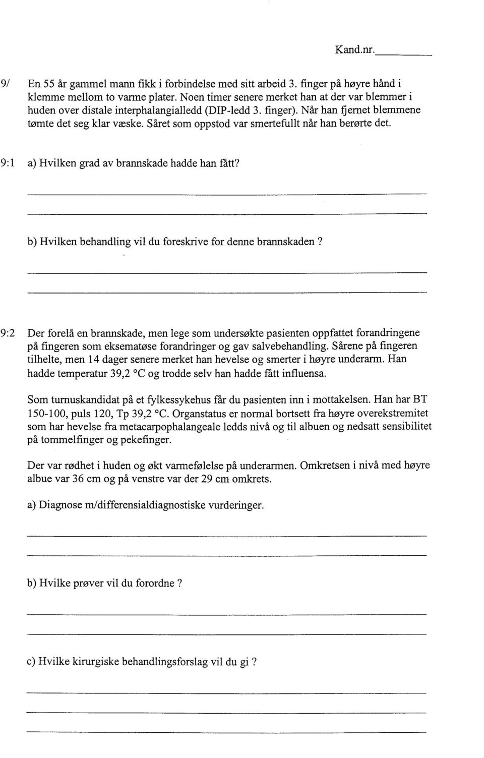 Såret som oppstod var smertefullt når han berørte det. 9: l a) Hvilken grad av brannskade hadde han fått? b) Hvilken behandling vil du foreskrive for denne brannskaden?